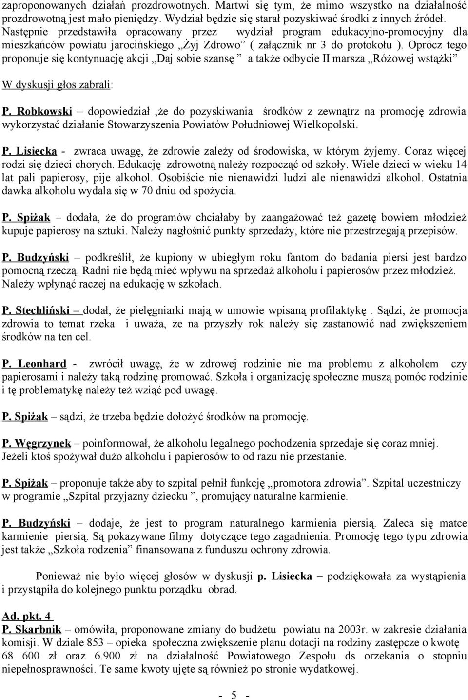 Oprócz tego proponuje się kontynuację akcji Daj sobie szansę a także odbycie II marsza Różowej wstążki W dyskusji głos zabrali: P.