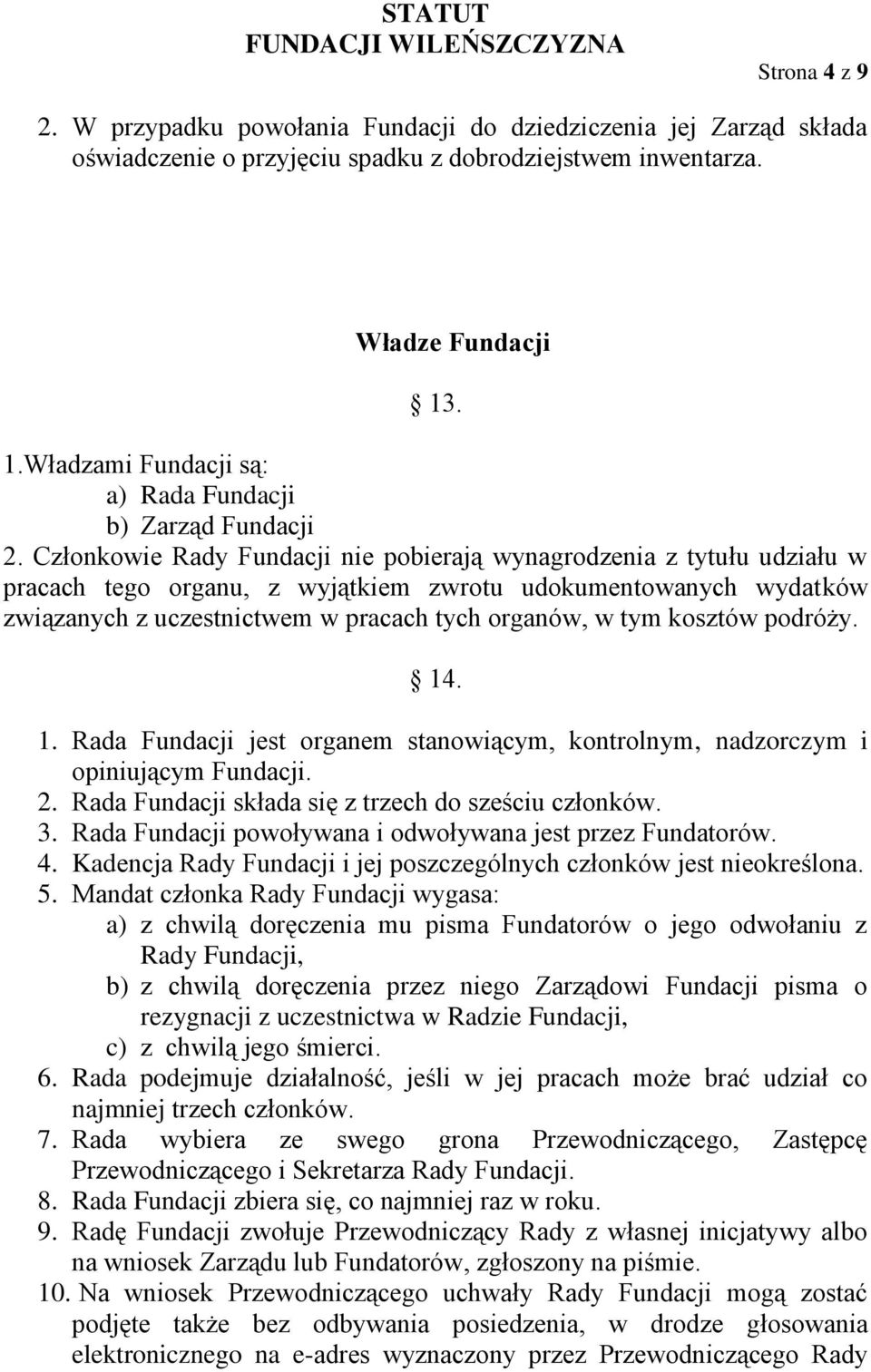 Członkowie Rady Fundacji nie pobierają wynagrodzenia z tytułu udziału w pracach tego organu, z wyjątkiem zwrotu udokumentowanych wydatków związanych z uczestnictwem w pracach tych organów, w tym