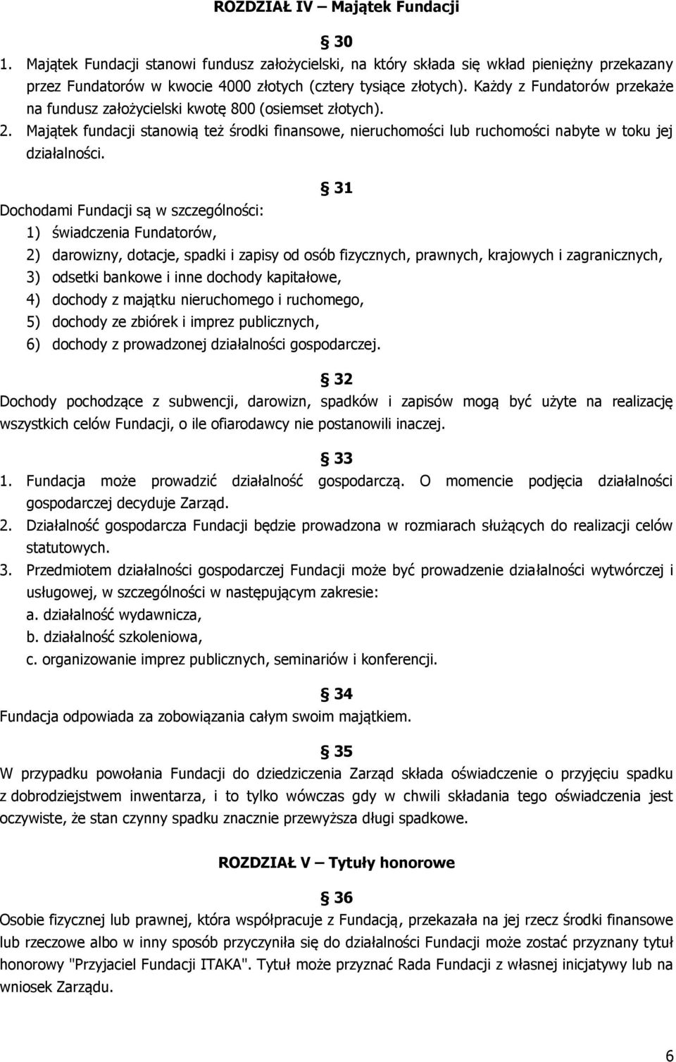 31 Dochodami Fundacji są w szczególności: 1) świadczenia Fundatorów, 2) darowizny, dotacje, spadki i zapisy od osób fizycznych, prawnych, krajowych i zagranicznych, 3) odsetki bankowe i inne dochody