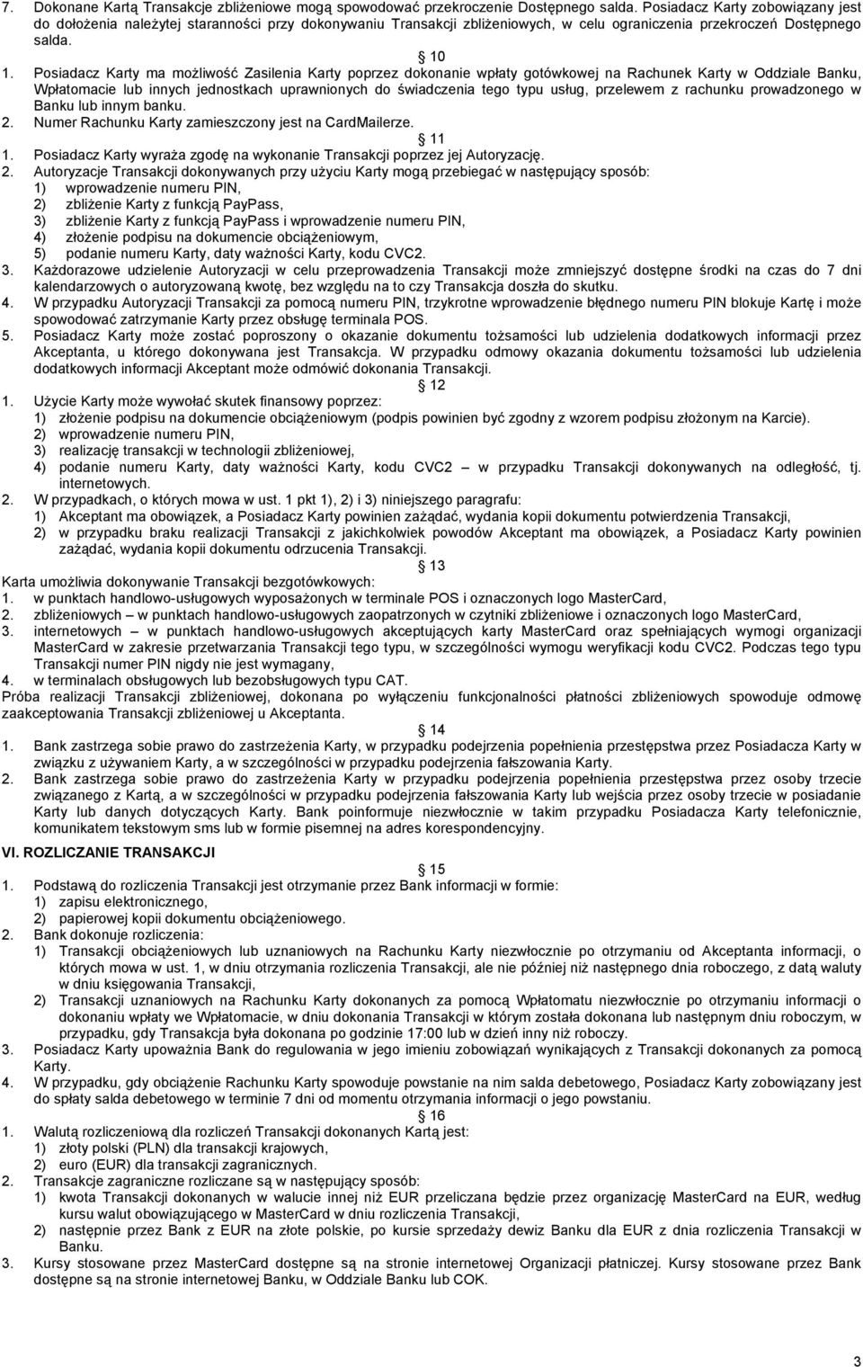 Posiadacz Karty ma możliwość Zasilenia Karty poprzez dokonanie wpłaty gotówkowej na Rachunek Karty w Oddziale Banku, Wpłatomacie lub innych jednostkach uprawnionych do świadczenia tego typu usług,