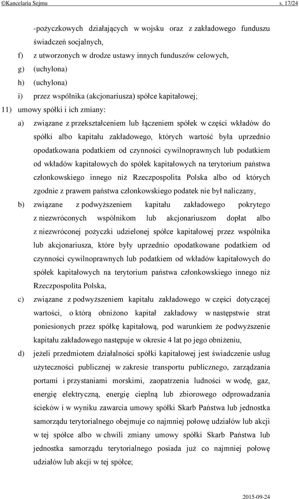 (akcjonariusza) spółce kapitałowej; 11) umowy spółki i ich zmiany: a) związane z przekształceniem lub łączeniem spółek w części wkładów do spółki albo kapitału zakładowego, których wartość była