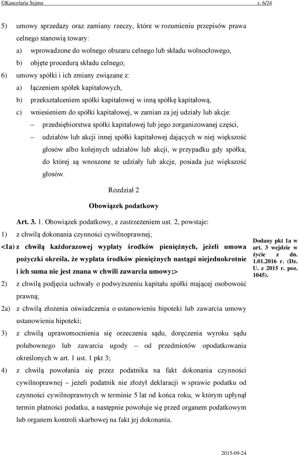 celnego; 6) umowy spółki i ich zmiany związane z: a) łączeniem spółek kapitałowych, b) przekształceniem spółki kapitałowej w inną spółkę kapitałową, c) wniesieniem do spółki kapitałowej, w zamian za