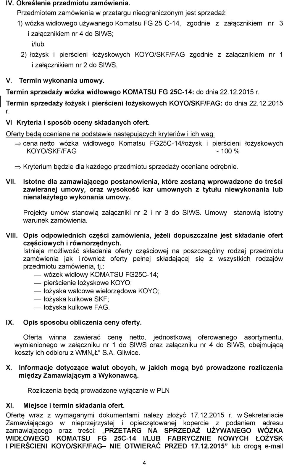 pierścieni łożyskowych KOYO/SKF/FAG zgodnie z załącznikiem nr 1 i załącznikiem nr 2 do SIWS. V. Termin wykonania umowy. Termin sprzedaży wózka widłowego KOMATSU FG 25C-14: do dnia 22.12.2015 r.