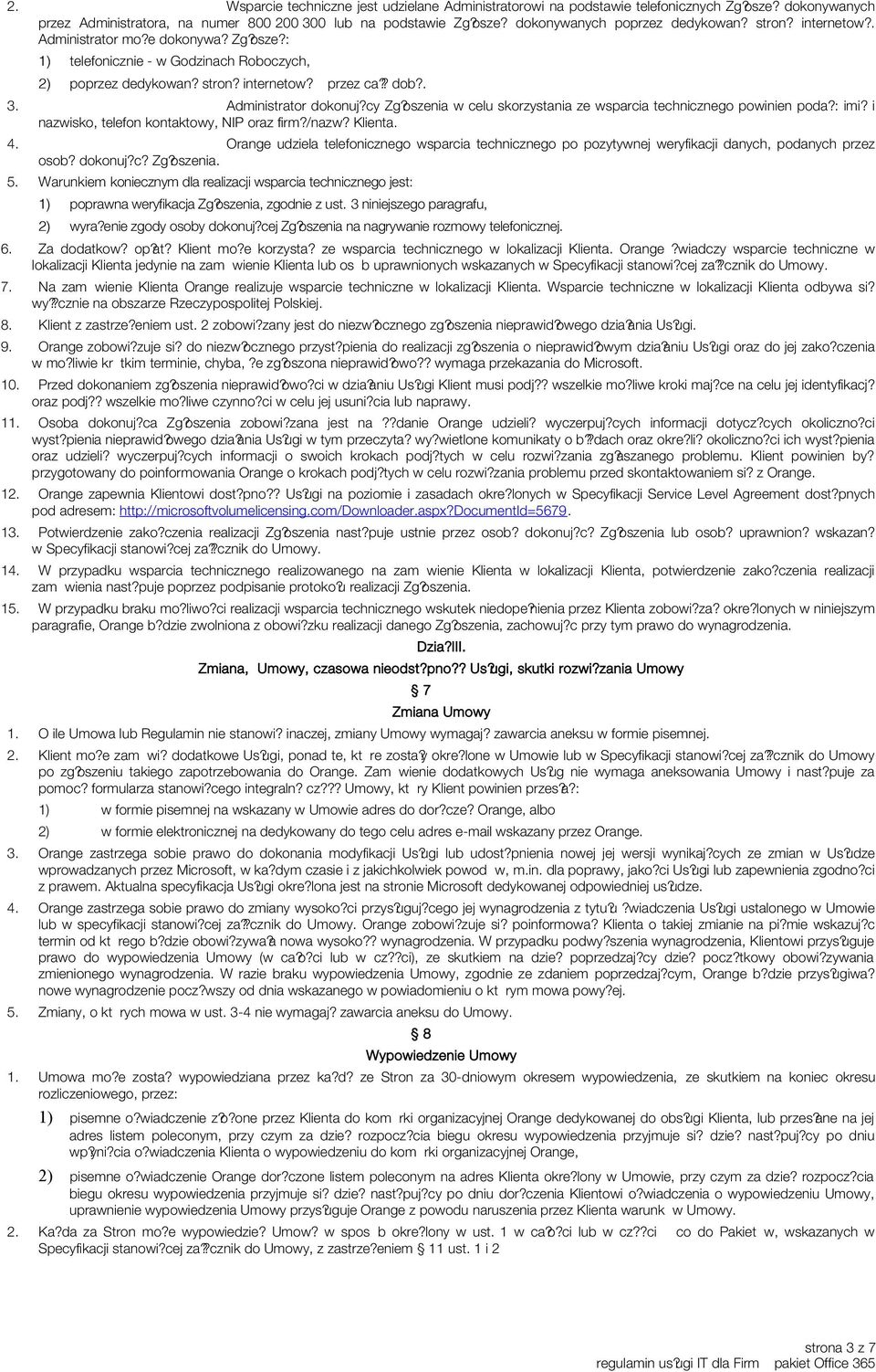 oszenia w celu skorzystania ze wsparcia technicznego powinien poda?: imi? i nazwisko, telefon kontaktowy, NIP oraz firm?/nazw? Klienta. 4.