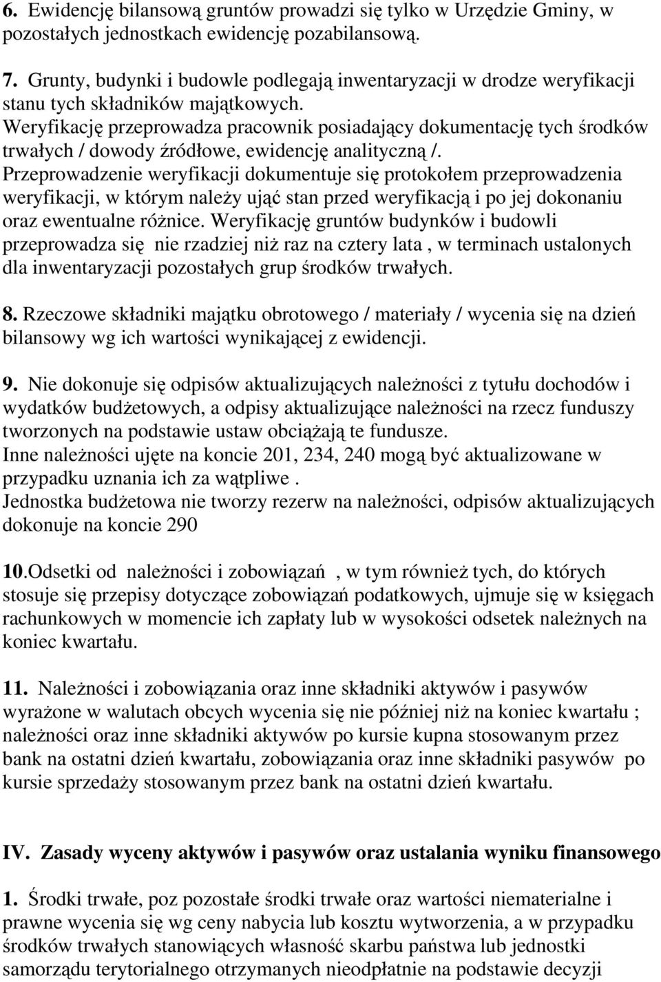 Weryfikację przeprowadza pracownik posiadający dokumentację tych środków trwałych / dowody źródłowe, ewidencję analityczną /.