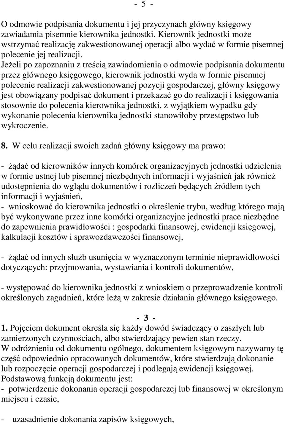 Jeżeli po zapoznaniu z treścią zawiadomienia o odmowie podpisania dokumentu przez głównego księgowego, kierownik jednostki wyda w formie pisemnej polecenie realizacji zakwestionowanej pozycji