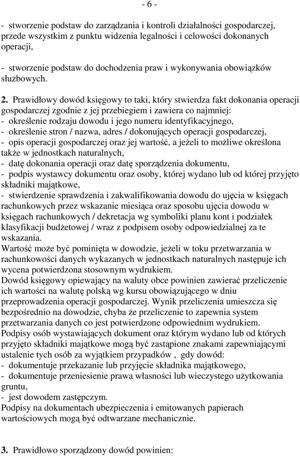 Prawidłowy dowód księgowy to taki, który stwierdza fakt dokonania operacji gospodarczej zgodnie z jej przebiegiem i zawiera co najmniej: - określenie rodzaju dowodu i jego numeru identyfikacyjnego, -