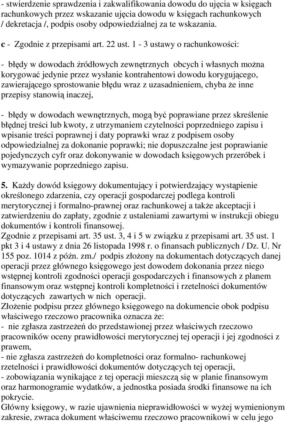 1-3 ustawy o rachunkowości: - błędy w dowodach źródłowych zewnętrznych obcych i własnych można korygować jedynie przez wysłanie kontrahentowi dowodu korygującego, zawierającego sprostowanie błędu