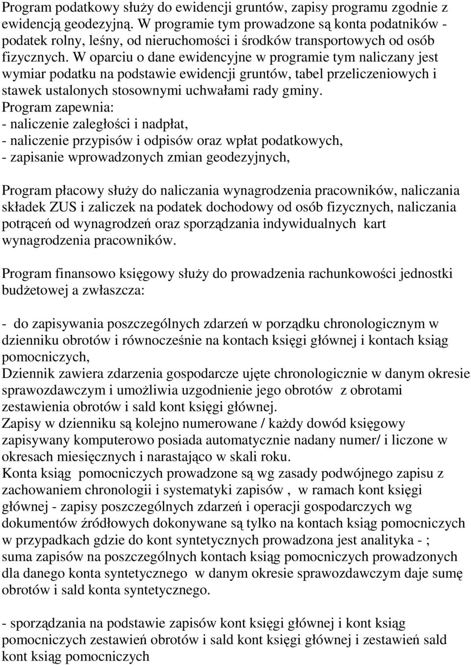 W oparciu o dane ewidencyjne w programie tym naliczany jest wymiar podatku na podstawie ewidencji gruntów, tabel przeliczeniowych i stawek ustalonych stosownymi uchwałami rady gminy.