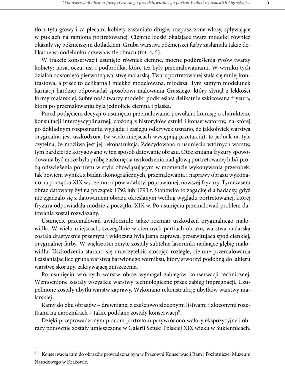 Ciemne loczki okalające twarz modelki również okazały się późniejszym dodatkiem. Gruba warstwa późniejszej farby zasłaniała także delikatne w modelunku drzewa w tle obrazu (fot. 4, 5).