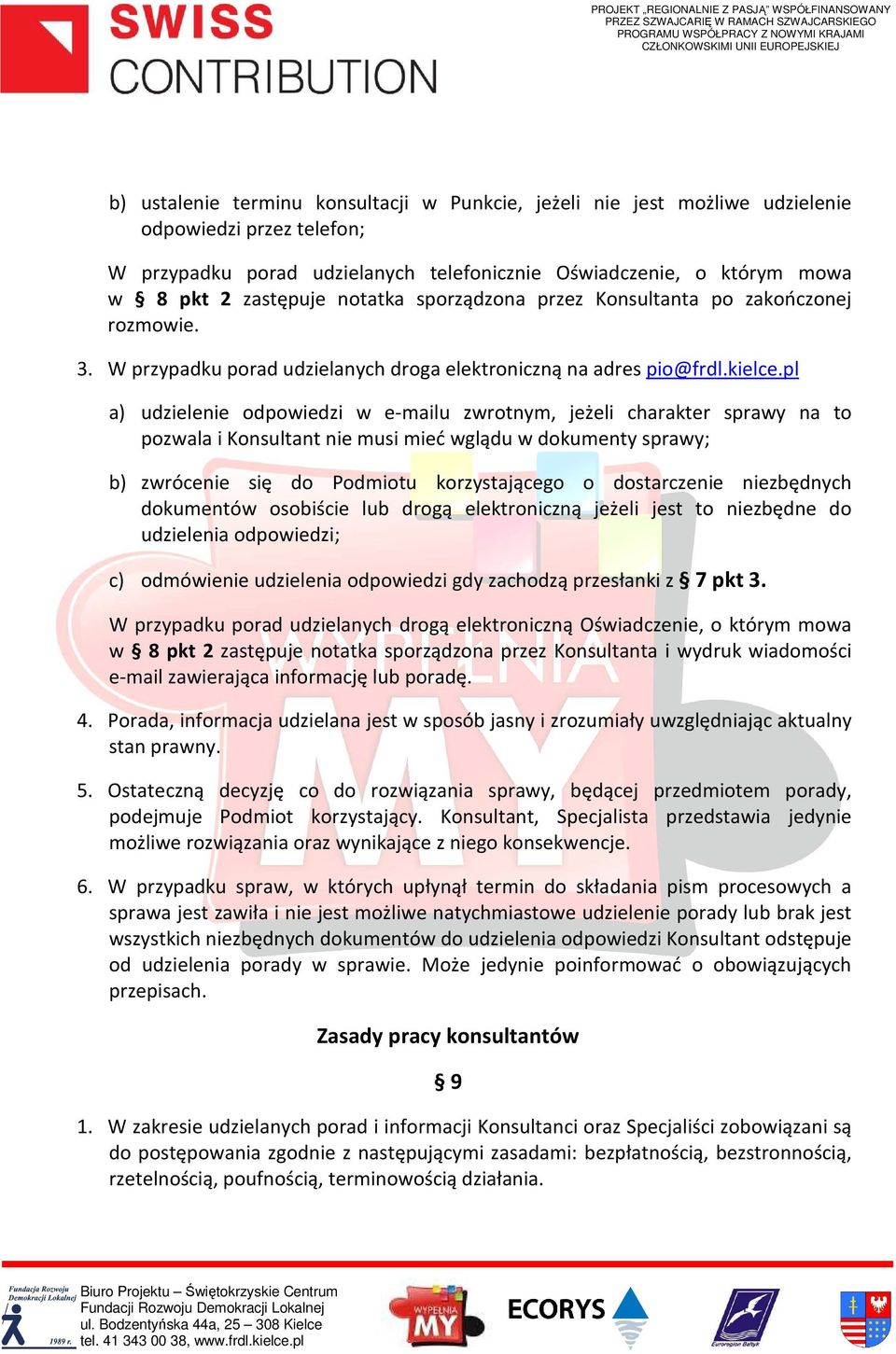 pl a) udzielenie odpowiedzi w e-mailu zwrotnym, jeżeli charakter sprawy na to pozwala i Konsultant nie musi mieć wglądu w dokumenty sprawy; b) zwrócenie się do Podmiotu korzystającego o dostarczenie