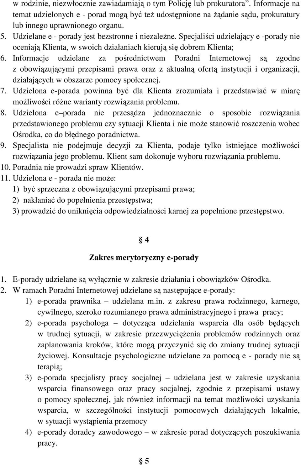 Informacje udzielane za pośrednictwem Poradni Internetowej są zgodne z obowiązującymi przepisami prawa oraz z aktualną ofertą instytucji i organizacji, działających w obszarze pomocy społecznej. 7.