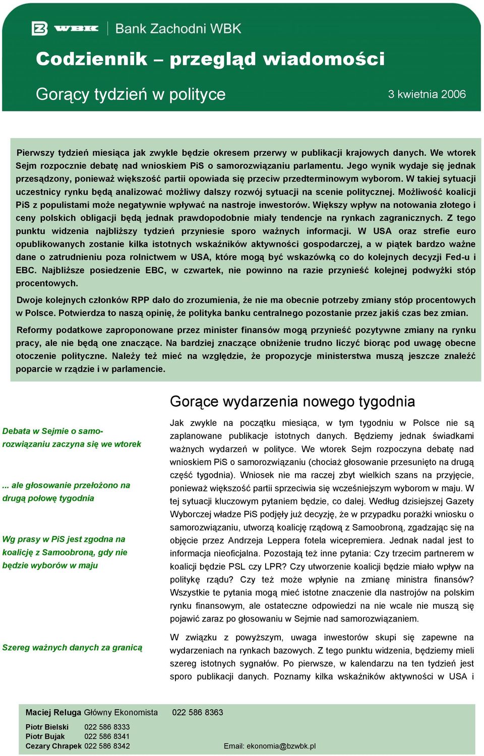 W takiej sytuacji uczestnicy rynku będą analizować możliwy dalszy rozwój sytuacji na scenie politycznej. Możliwość koalicji PiS z populistami może negatywnie wpływać na nastroje inwestorów.