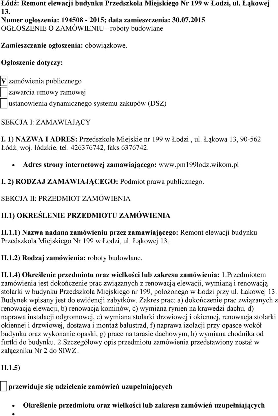 Ogłoszenie dotyczy: V zamówienia publicznego zawarcia umowy ramowej ustanowienia dynamicznego systemu zakupów (DSZ) SEKCJA I: ZAMAWIAJĄCY I. 1) NAZWA I ADRES: Przedszkole Miejskie nr 199 w Łodzi, ul.