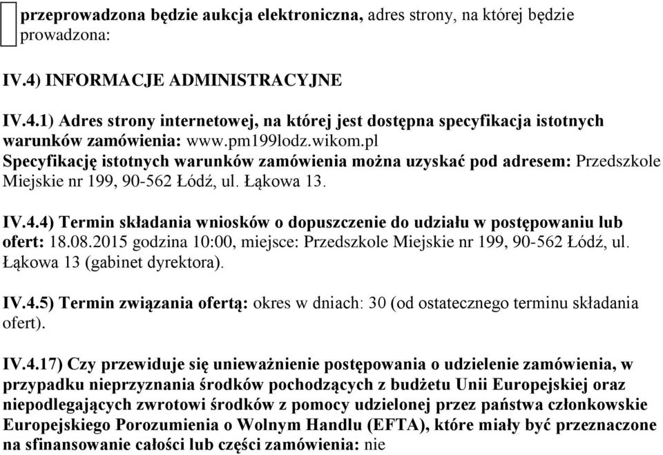 4) Termin składania wniosków o dopuszczenie do udziału w postępowaniu lub ofert: 18.08.2015 godzina 10:00, miejsce: Przedszkole Miejskie nr 199, 90-562 Łódź, ul. Łąkowa 13 (gabinet dyrektora). IV.4.5) Termin związania ofertą: okres w dniach: 30 (od ostatecznego terminu składania ofert).