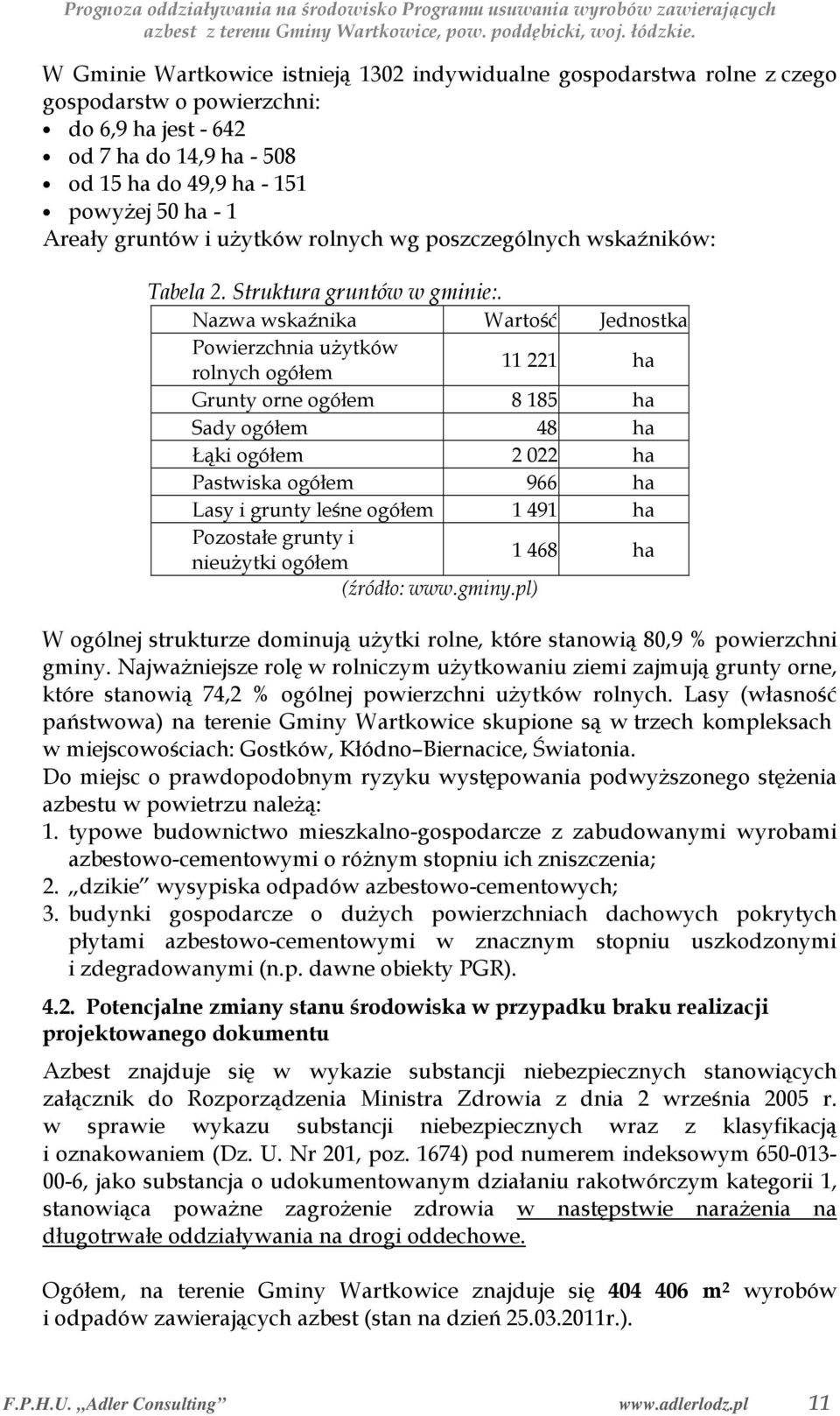 Nazwa wskaźnika Wartość Jednostka Powierzchnia użytków rolnych ogółem 11 221 ha Grunty orne ogółem 8 185 ha Sady ogółem 48 ha Łąki ogółem 2 022 ha Pastwiska ogółem 966 ha Lasy i grunty leśne ogółem 1