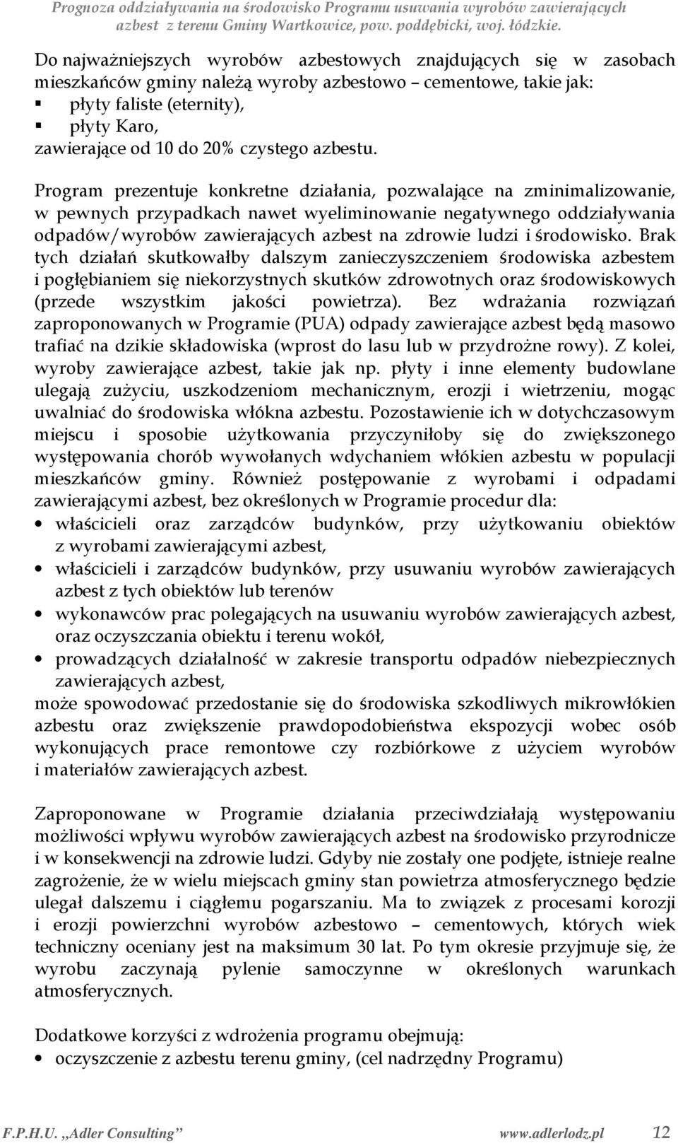 Program prezentuje konkretne działania, pozwalające na zminimalizowanie, w pewnych przypadkach nawet wyeliminowanie negatywnego oddziaływania odpadów/wyrobów zawierających azbest na zdrowie ludzi i
