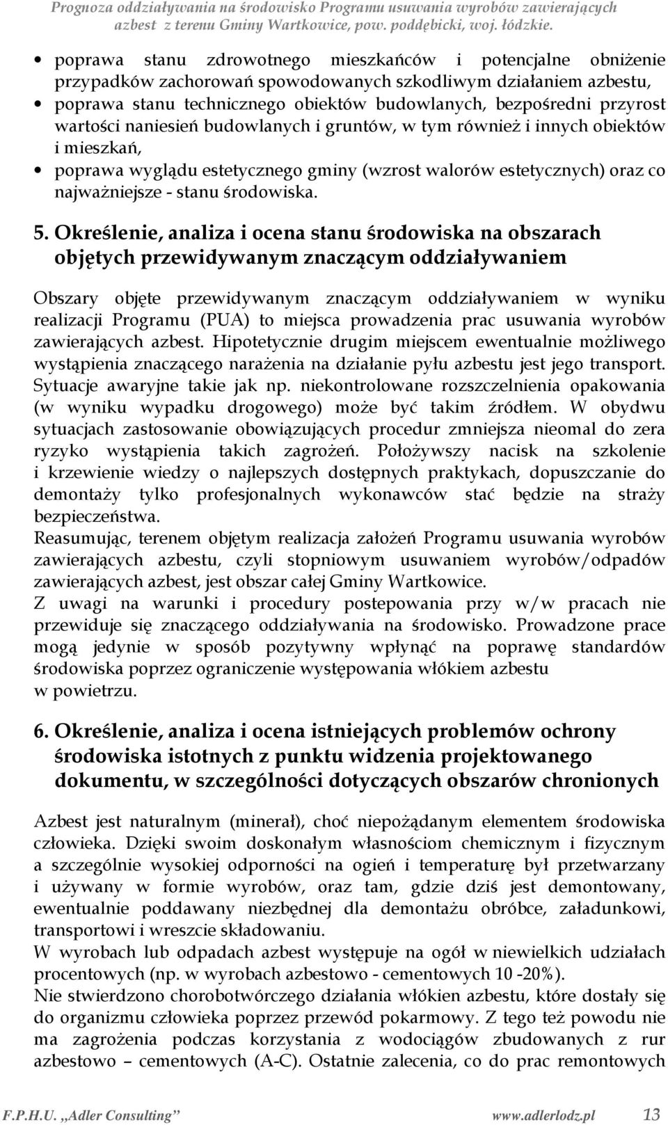 Określenie, analiza i ocena stanu środowiska na obszarach objętych przewidywanym znaczącym oddziaływaniem Obszary objęte przewidywanym znaczącym oddziaływaniem w wyniku realizacji Programu (PUA) to