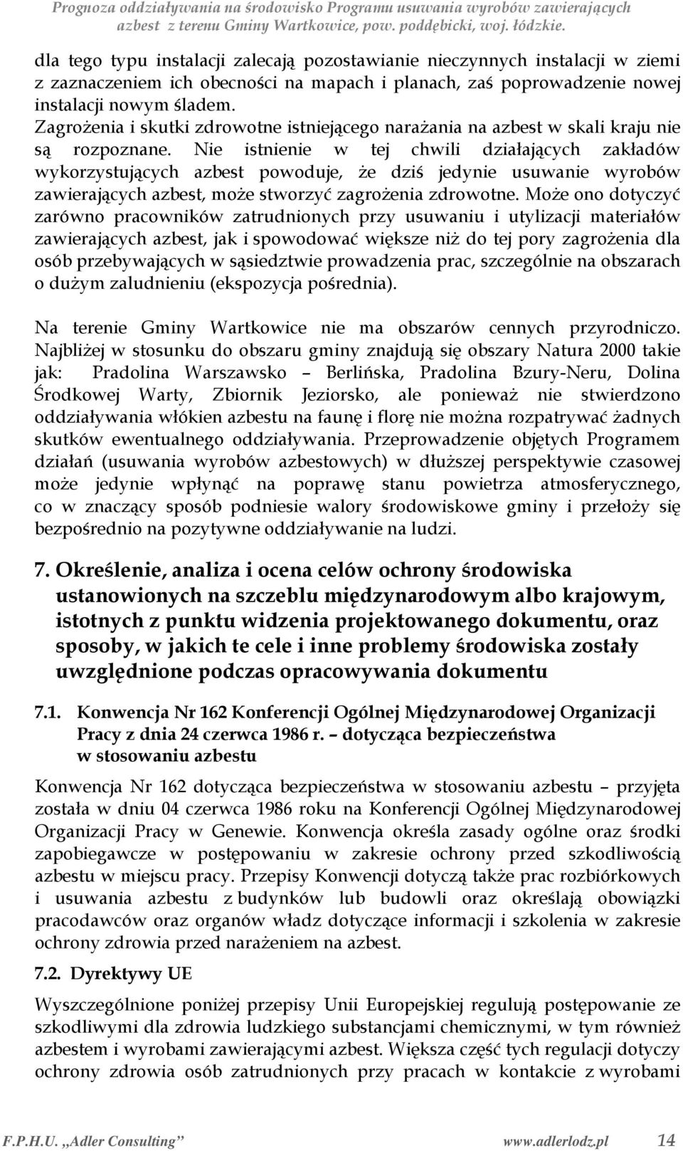 Nie istnienie w tej chwili działających zakładów wykorzystujących azbest powoduje, że dziś jedynie usuwanie wyrobów zawierających azbest, może stworzyć zagrożenia zdrowotne.
