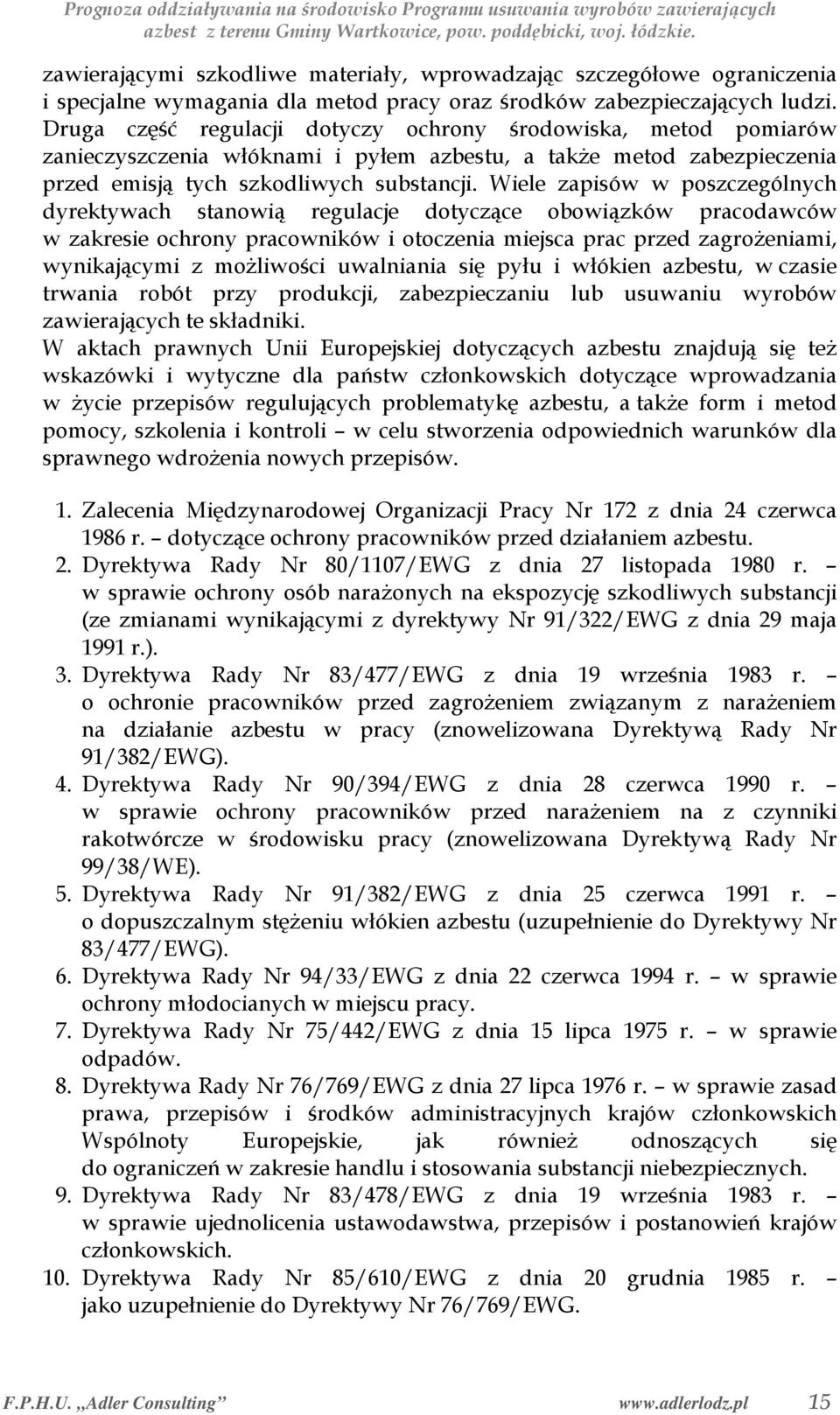 Wiele zapisów w poszczególnych dyrektywach stanowią regulacje dotyczące obowiązków pracodawców w zakresie ochrony pracowników i otoczenia miejsca prac przed zagrożeniami, wynikającymi z możliwości