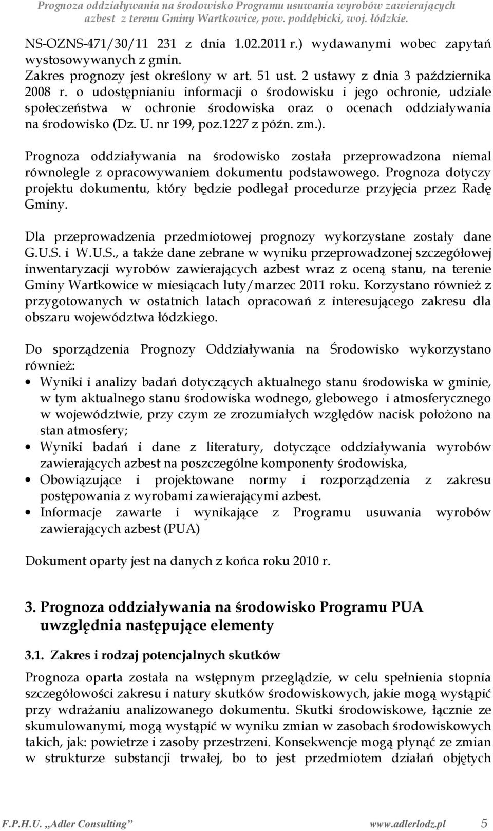 Prognoza oddziaływania na środowisko została przeprowadzona niemal równolegle z opracowywaniem dokumentu podstawowego.