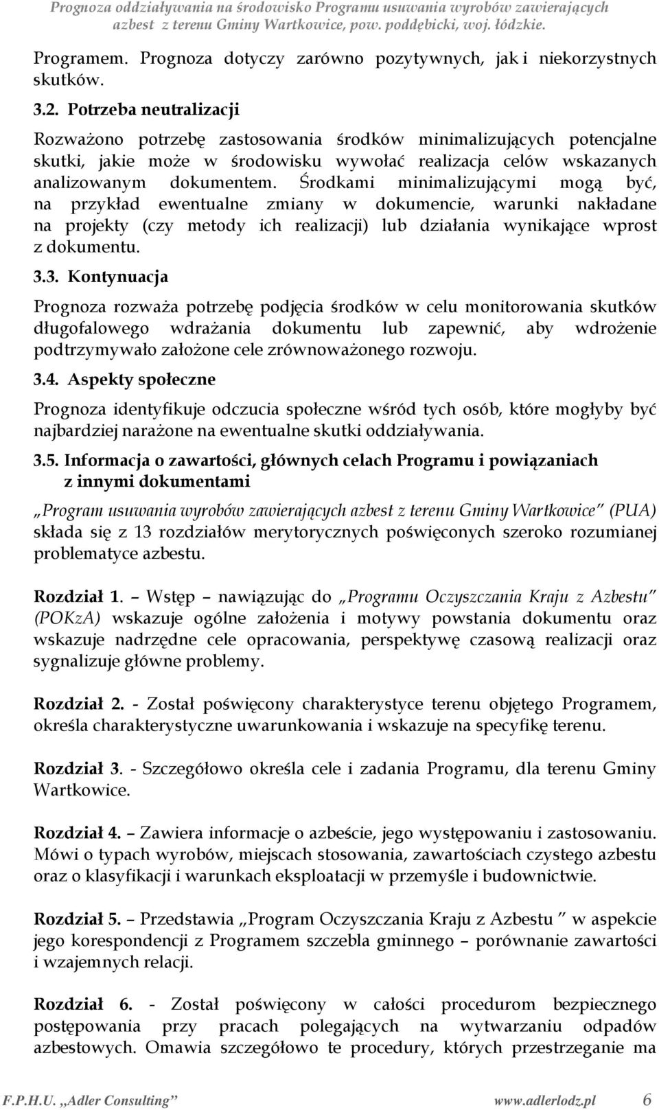 Środkami minimalizującymi mogą być, na przykład ewentualne zmiany w dokumencie, warunki nakładane na projekty (czy metody ich realizacji) lub działania wynikające wprost z dokumentu. 3.