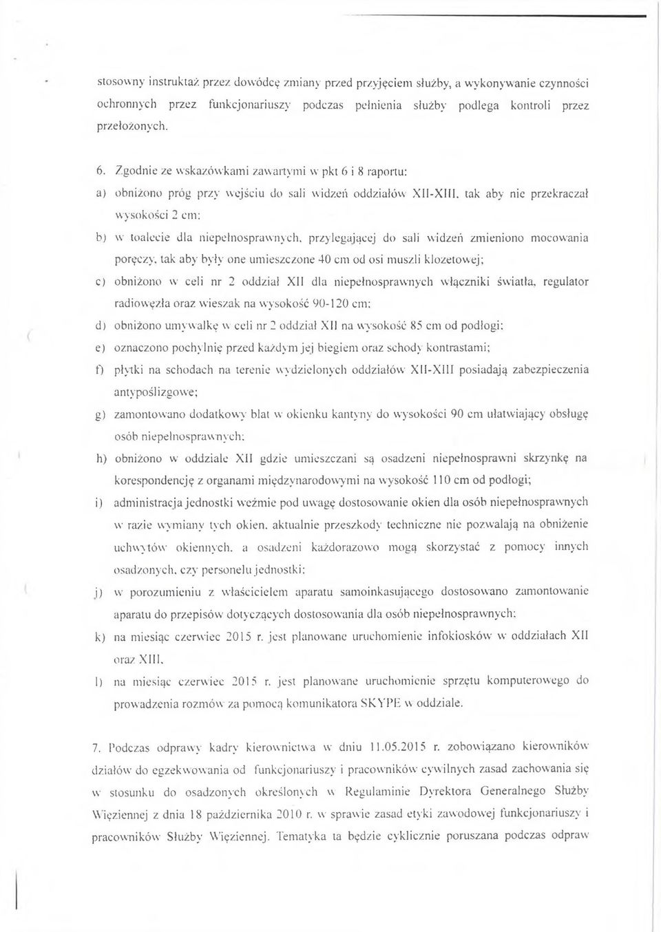 tak aby nie przekraczał wysokości 2 cm: b) w toalecie dla niepełnospraw nych, przylegającej do sali widzeń zm ieniono m ocowania poręczy, tak aby były one um ieszczone 40 cm od osi muszli klozetow