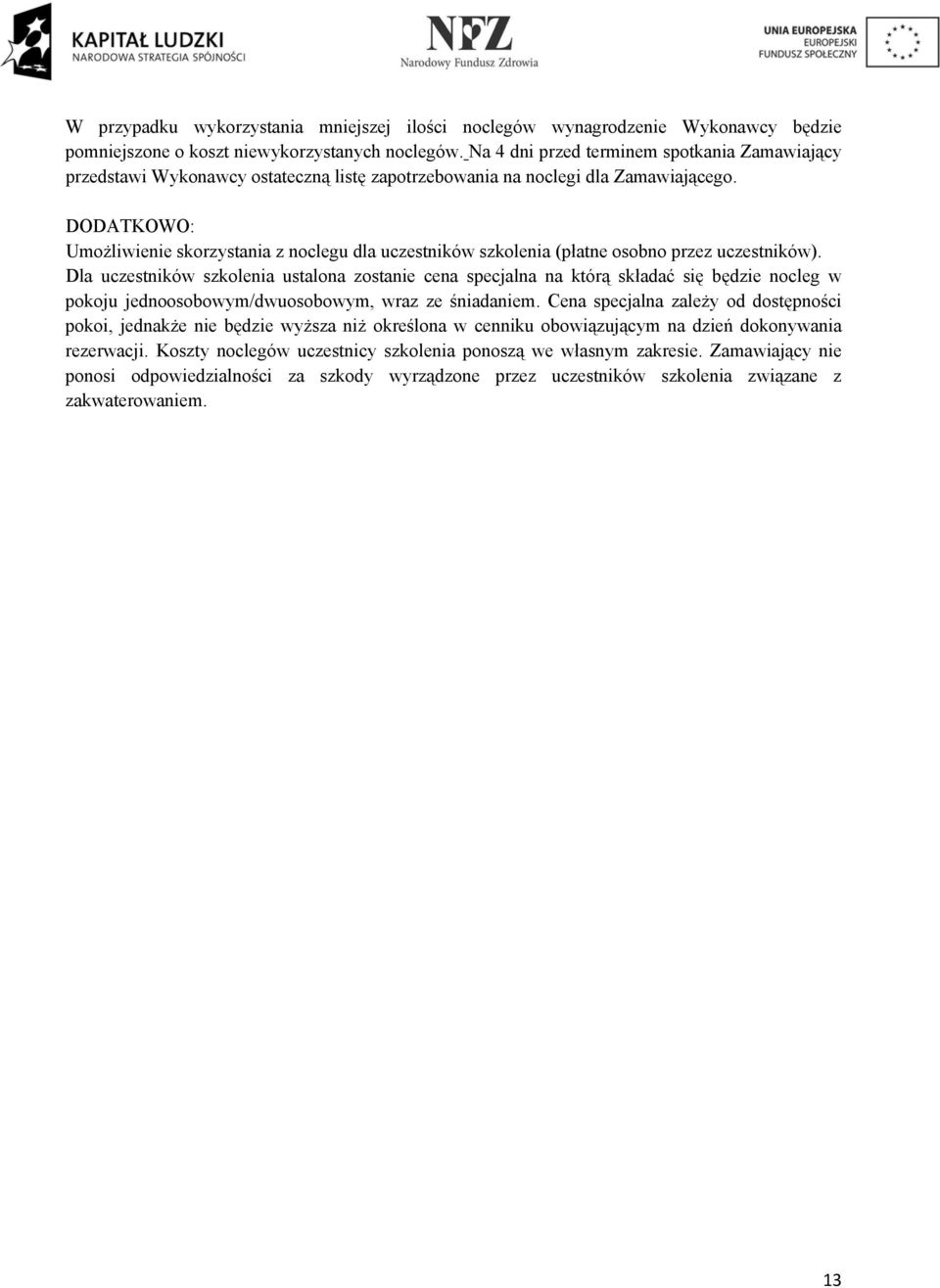DODATKOWO: Umożliwienie skorzystania z noclegu dla uczestników szkolenia (płatne osobno przez uczestników).