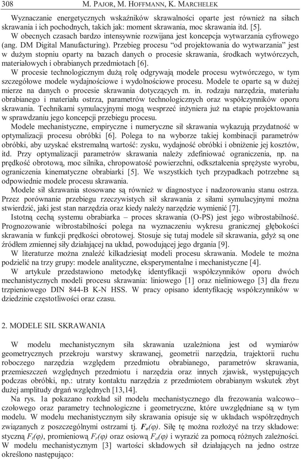 Prebeg rocesu od rojektowana do wytwarana jest w dużym stonu oarty na baach danych o rocese skrawana, środkach wytwórcych, materałowych obrabanych redmotach [6].