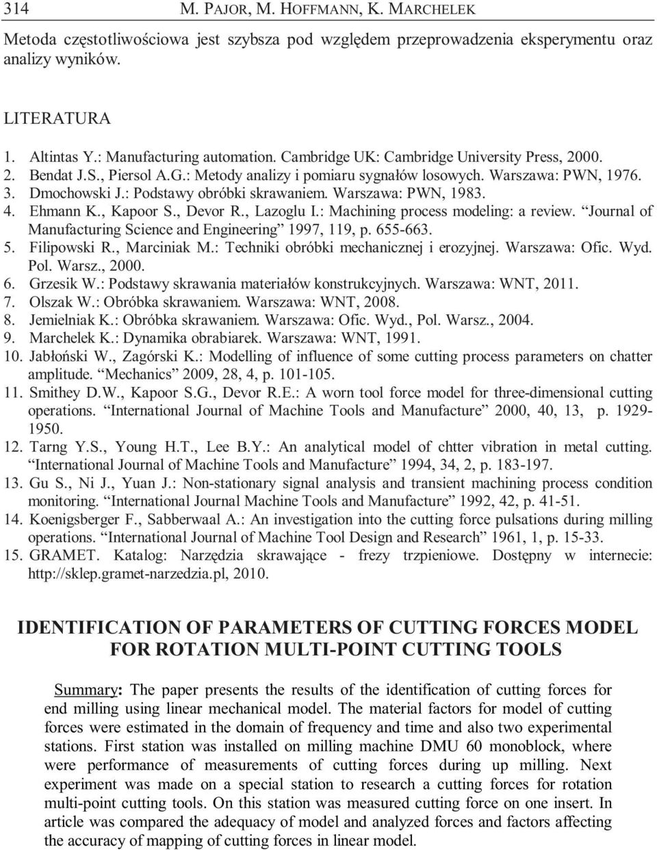 Ehmann K., Kaoor S., Devor R., Laoglu I.: Machnng rocess modelng: a revew. Journal of Manufacturng Scence and Engneerng 1997, 119,. 655-663. 5. Flowsk R., Marcnak M.