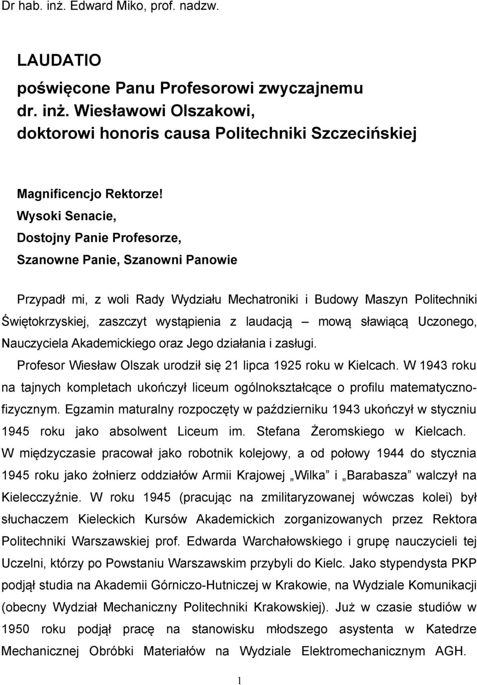 laudacją mową sławiącą Uczonego, Nauczyciela Akademickiego oraz Jego działania i zasługi. Profesor Wiesław Olszak urodził się 21 lipca 1925 roku w Kielcach.