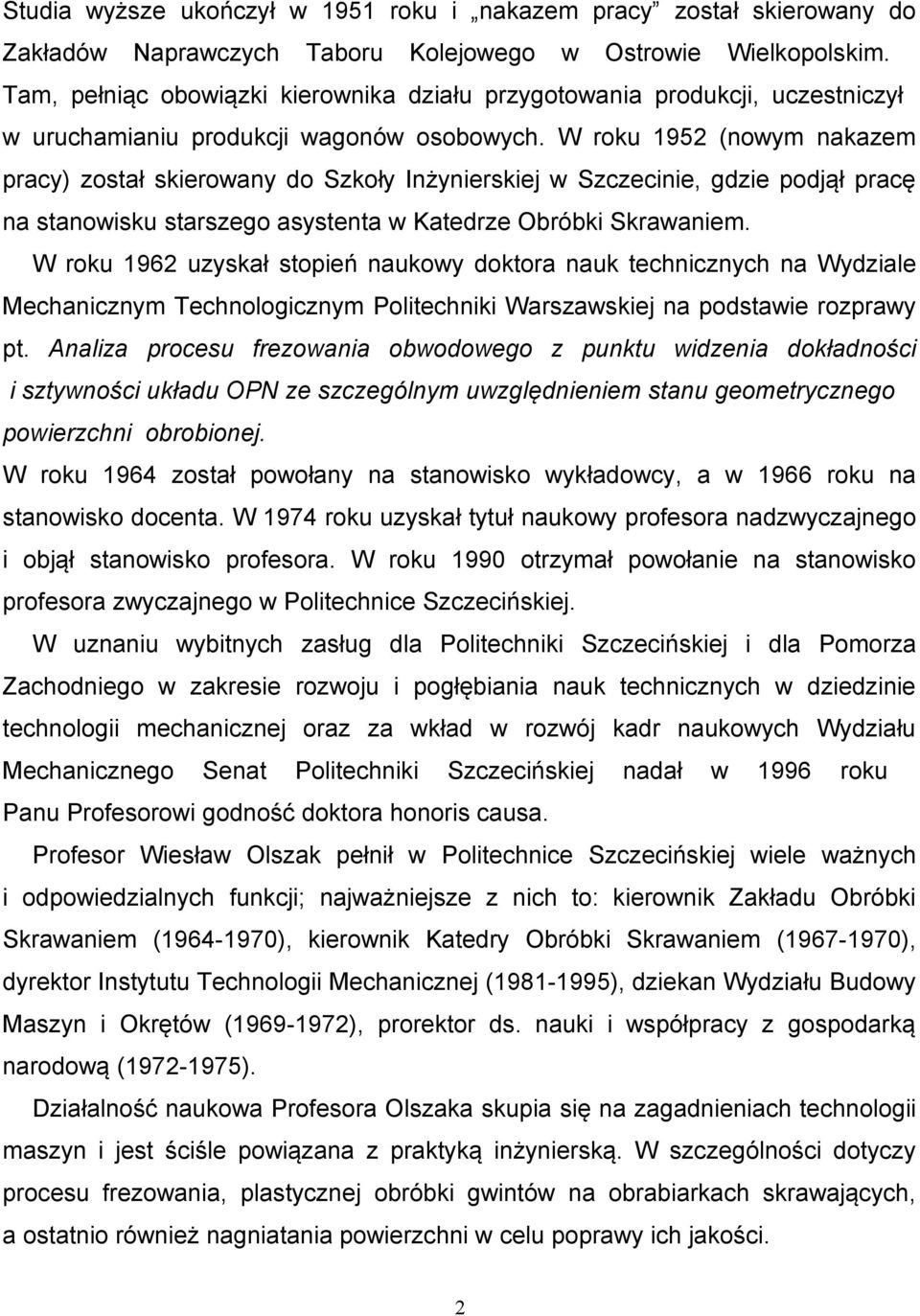 W roku 1952 (nowym nakazem pracy) został skierowany do Szkoły Inżynierskiej w Szczecinie, gdzie podjął pracę na stanowisku starszego asystenta w Katedrze Obróbki Skrawaniem.