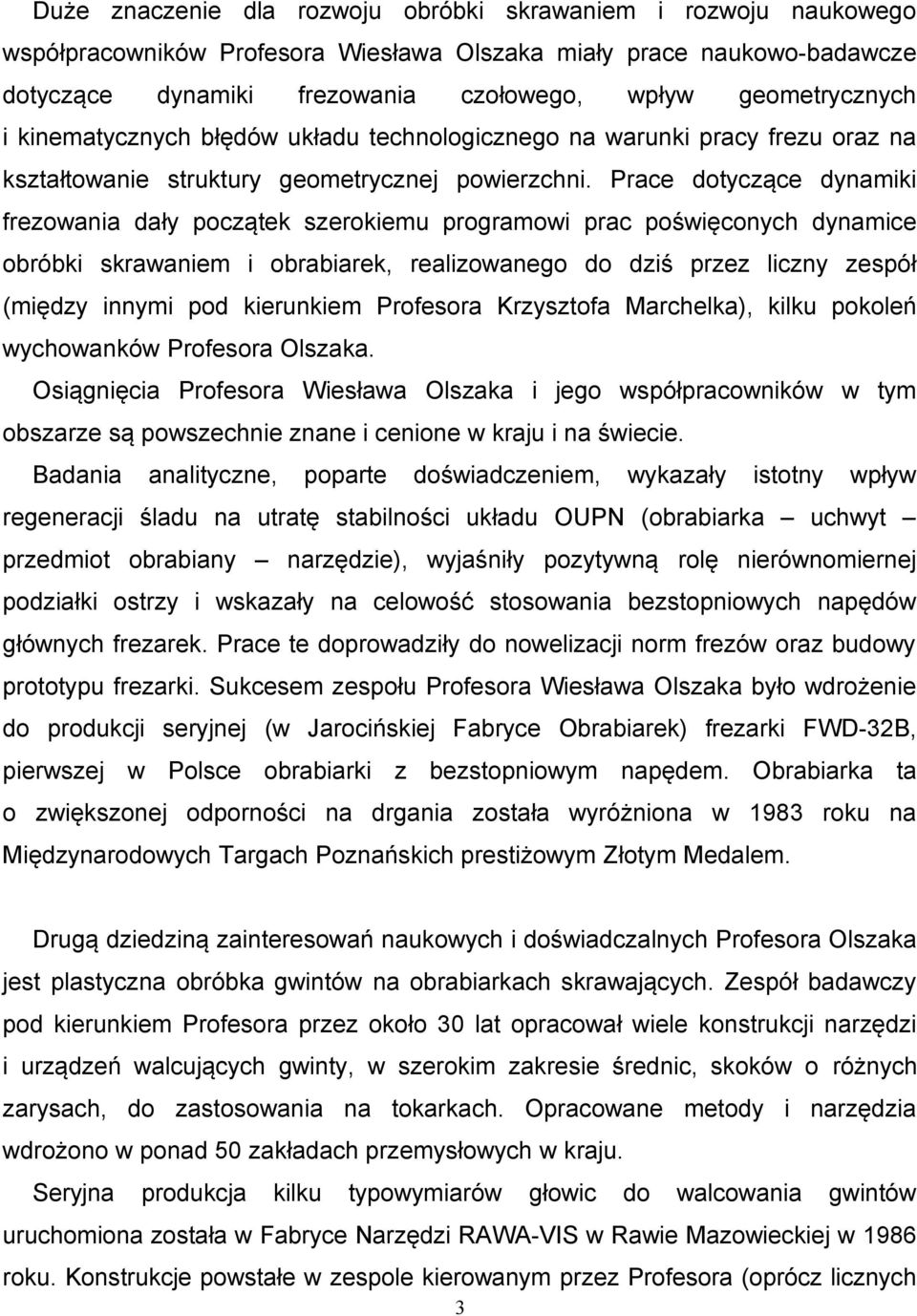 Prace dotyczące dynamiki frezowania dały początek szerokiemu programowi prac poświęconych dynamice obróbki skrawaniem i obrabiarek, realizowanego do dziś przez liczny zespół (między innymi pod