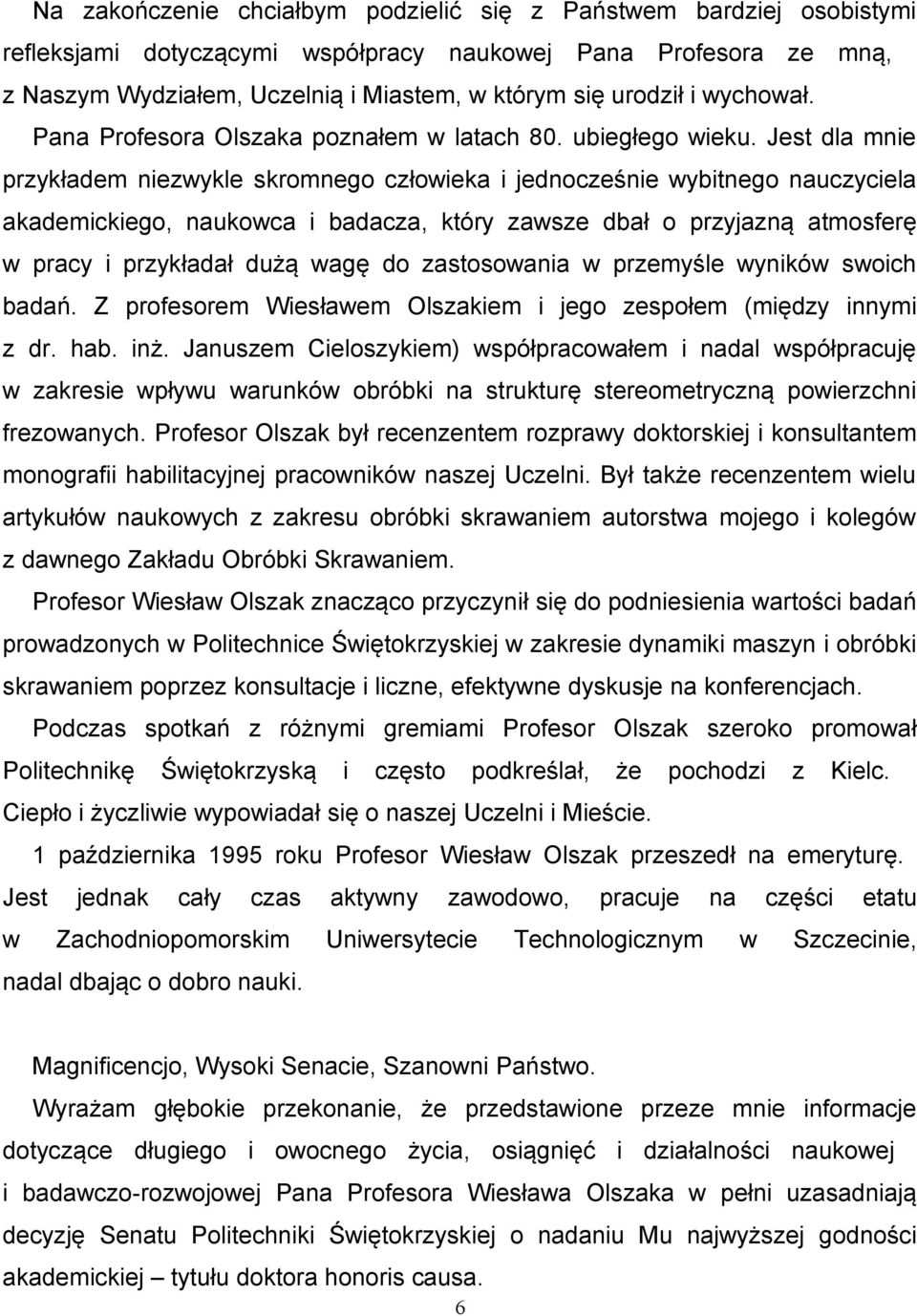 Jest dla mnie przykładem niezwykle skromnego człowieka i jednocześnie wybitnego nauczyciela akademickiego, naukowca i badacza, który zawsze dbał o przyjazną atmosferę w pracy i przykładał dużą wagę