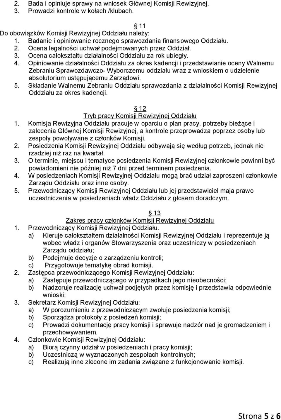 Opiniowanie działalności Oddziału za okres kadencji i przedstawianie oceny Walnemu Zebraniu Sprawozdawczo- Wyborczemu oddziału wraz z wnioskiem o udzielenie absolutorium ustępującemu Zarządowi. 5.