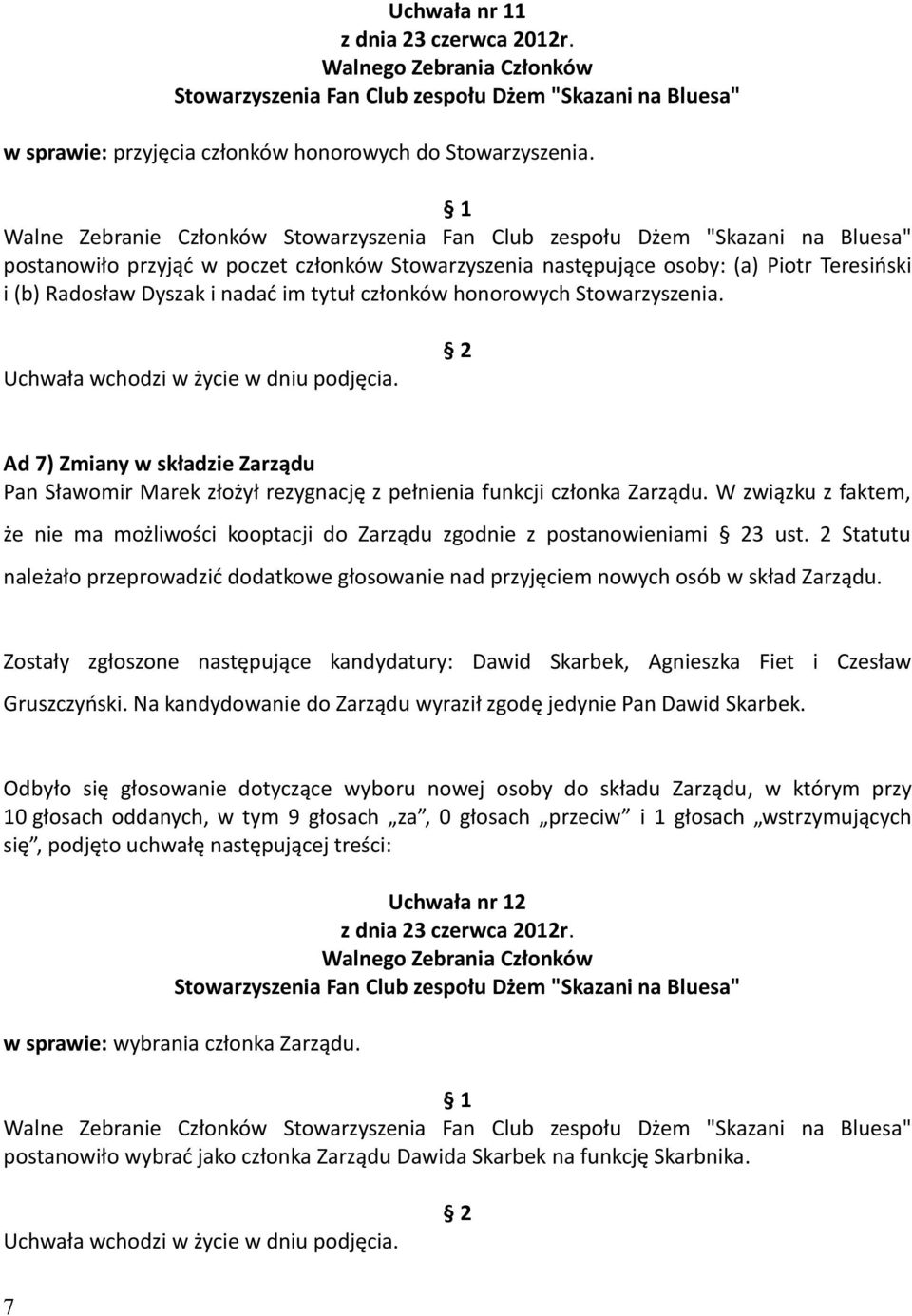 Ad 7) Zmiany w składzie Zarządu Pan Sławomir Marek złożył rezygnację z pełnienia funkcji członka Zarządu. W związku z faktem, że nie ma możliwości kooptacji do Zarządu zgodnie z postanowieniami 3 ust.