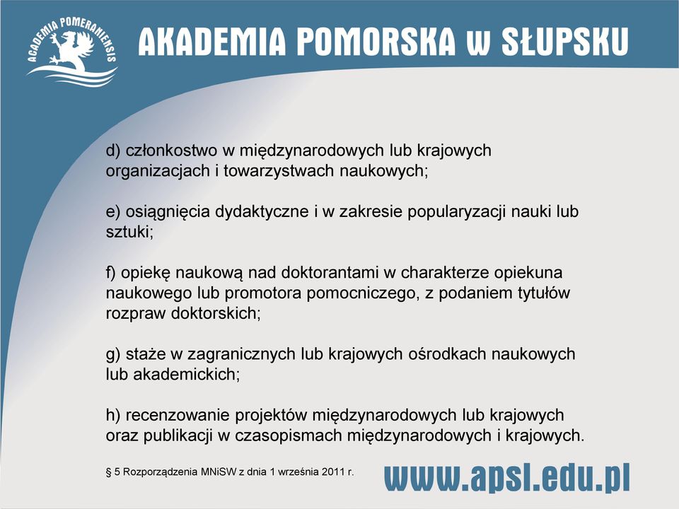 podaniem tytułów rozpraw doktorskich; g) staże w zagranicznych lub krajowych ośrodkach naukowych lub akademickich; h) recenzowanie