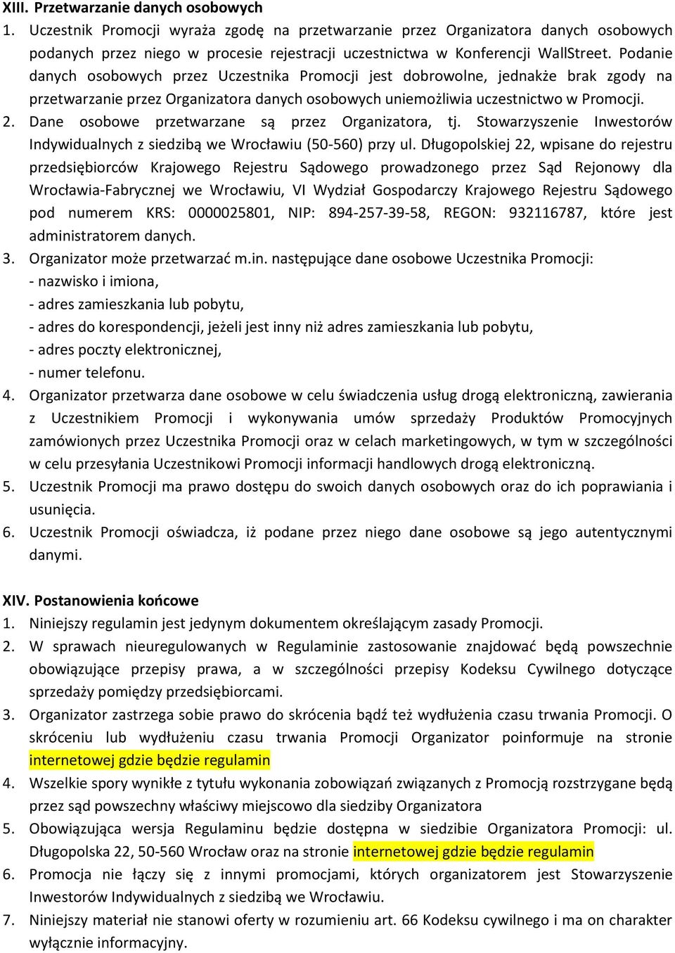 Podanie danych osobowych przez Uczestnika Promocji jest dobrowolne, jednakże brak zgody na przetwarzanie przez Organizatora danych osobowych uniemożliwia uczestnictwo w Promocji. 2.