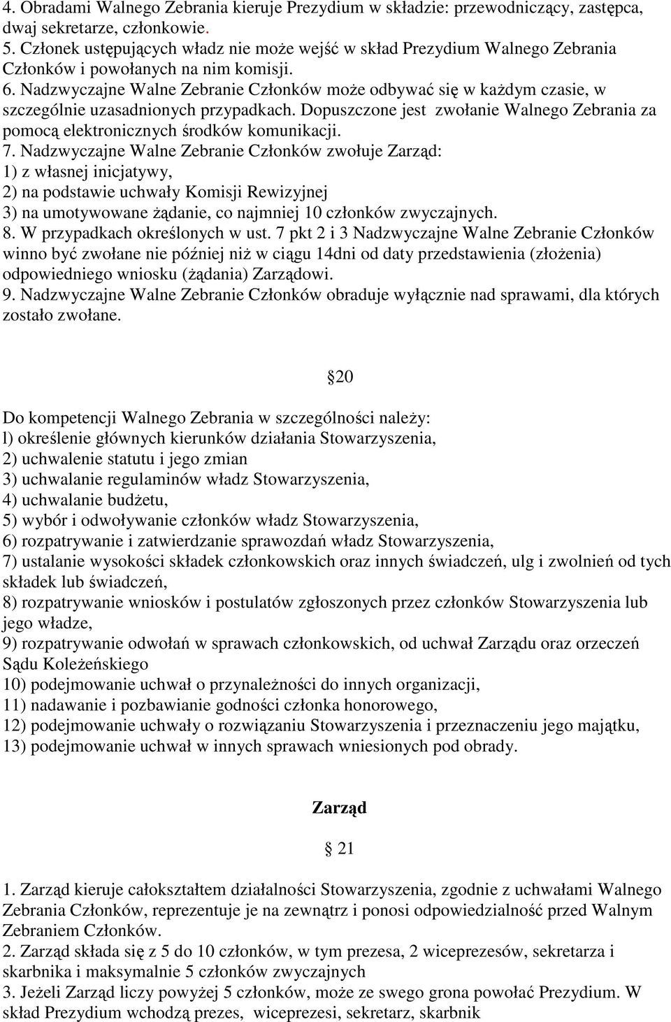 Nadzwyczajne Walne Zebranie Członków może odbywać się w każdym czasie, w szczególnie uzasadnionych przypadkach.