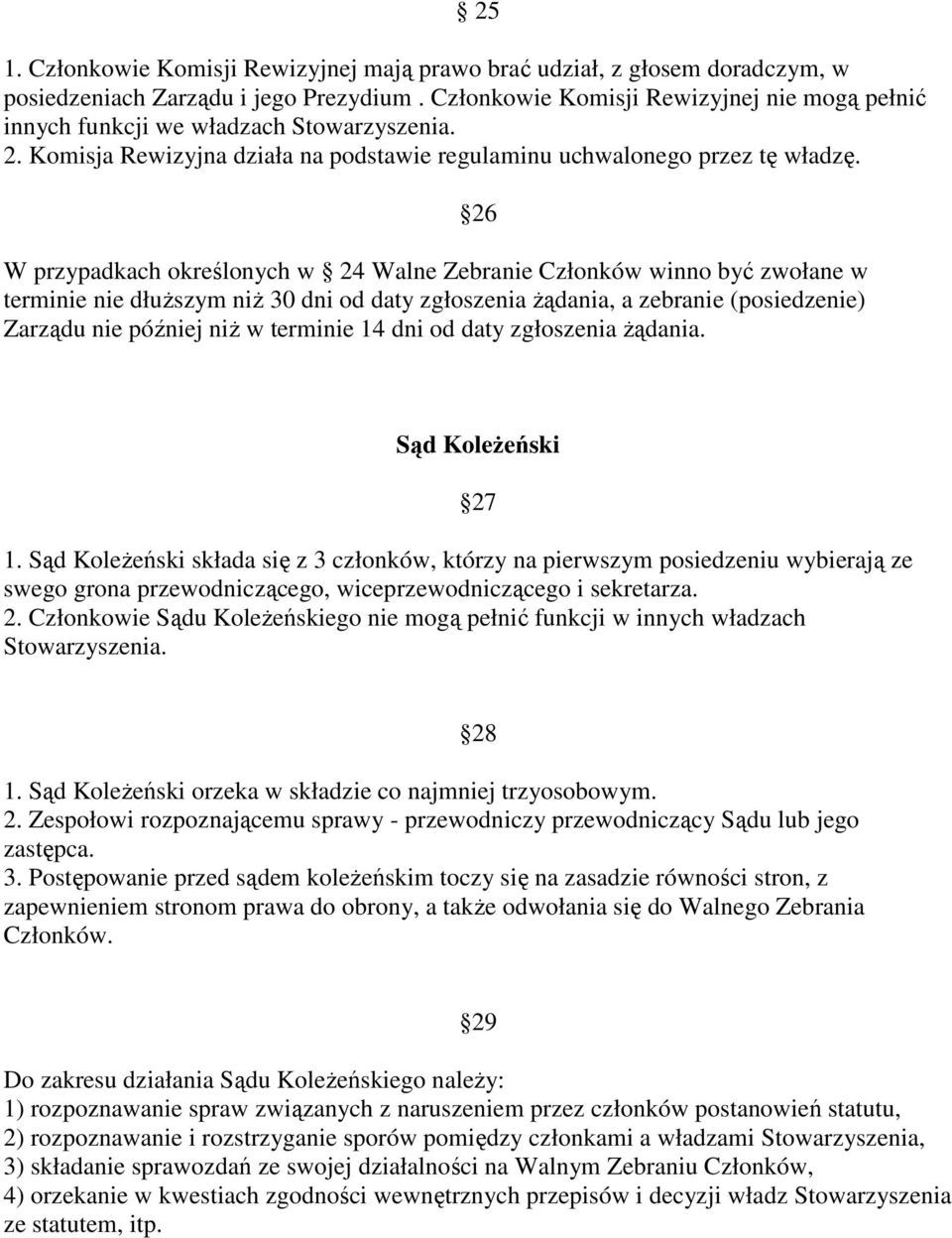 W przypadkach określonych w 24 Walne Zebranie Członków winno być zwołane w terminie nie dłuższym niż 30 dni od daty zgłoszenia żądania, a zebranie (posiedzenie) Zarządu nie później niż w terminie 14