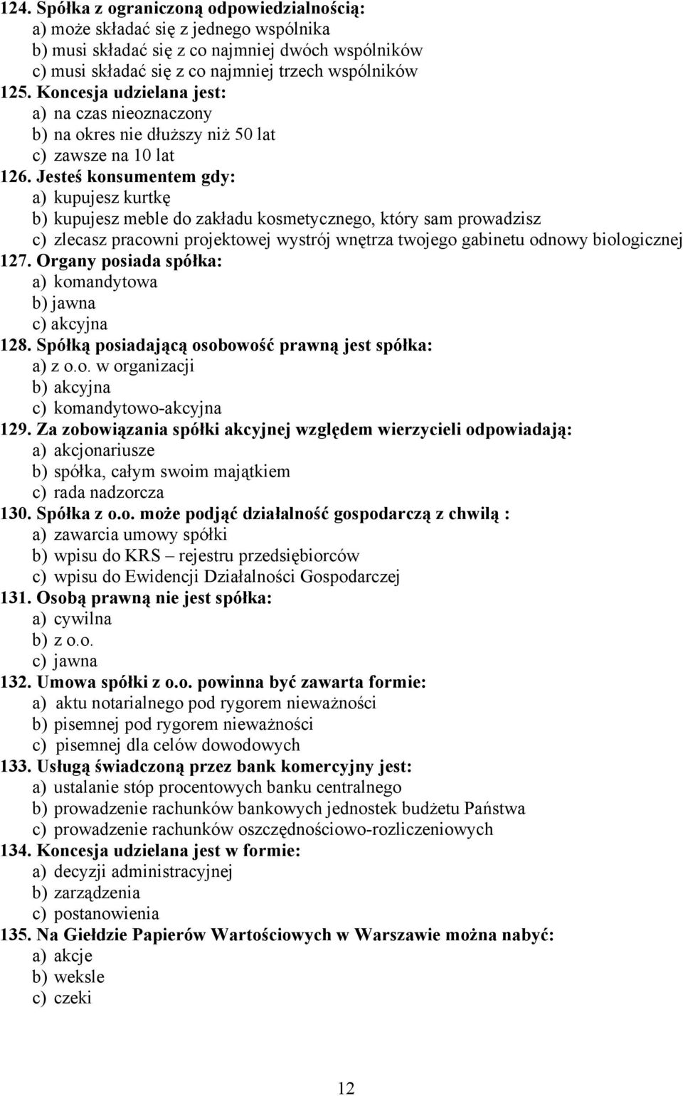 Jesteś konsumentem gdy: a) kupujesz kurtkę b) kupujesz meble do zakładu kosmetycznego, który sam prowadzisz c) zlecasz pracowni projektowej wystrój wnętrza twojego gabinetu odnowy biologicznej 127.