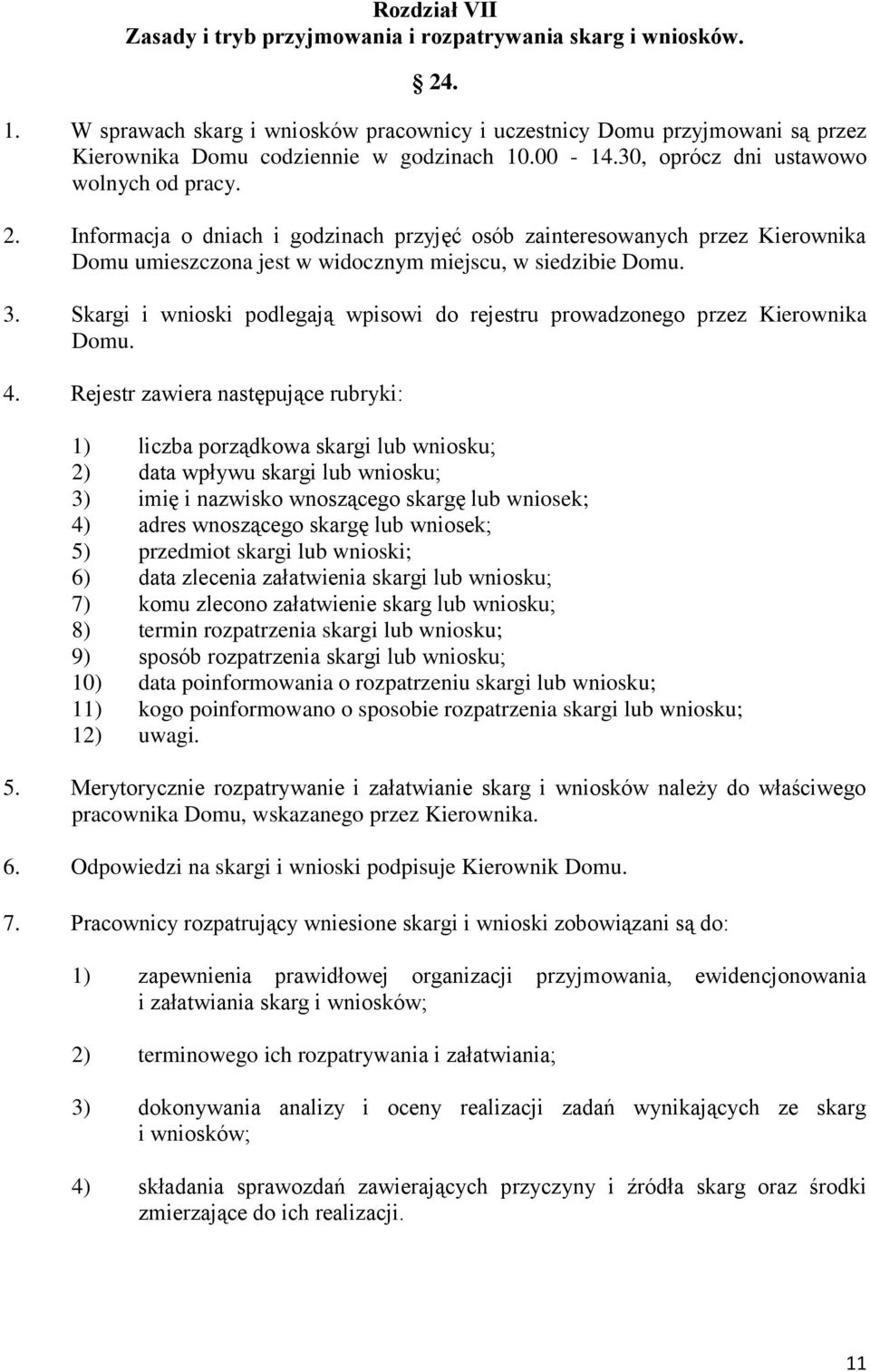 Informacja o dniach i godzinach przyjęć osób zainteresowanych przez Kierownika Domu umieszczona jest w widocznym miejscu, w siedzibie Domu. 3.