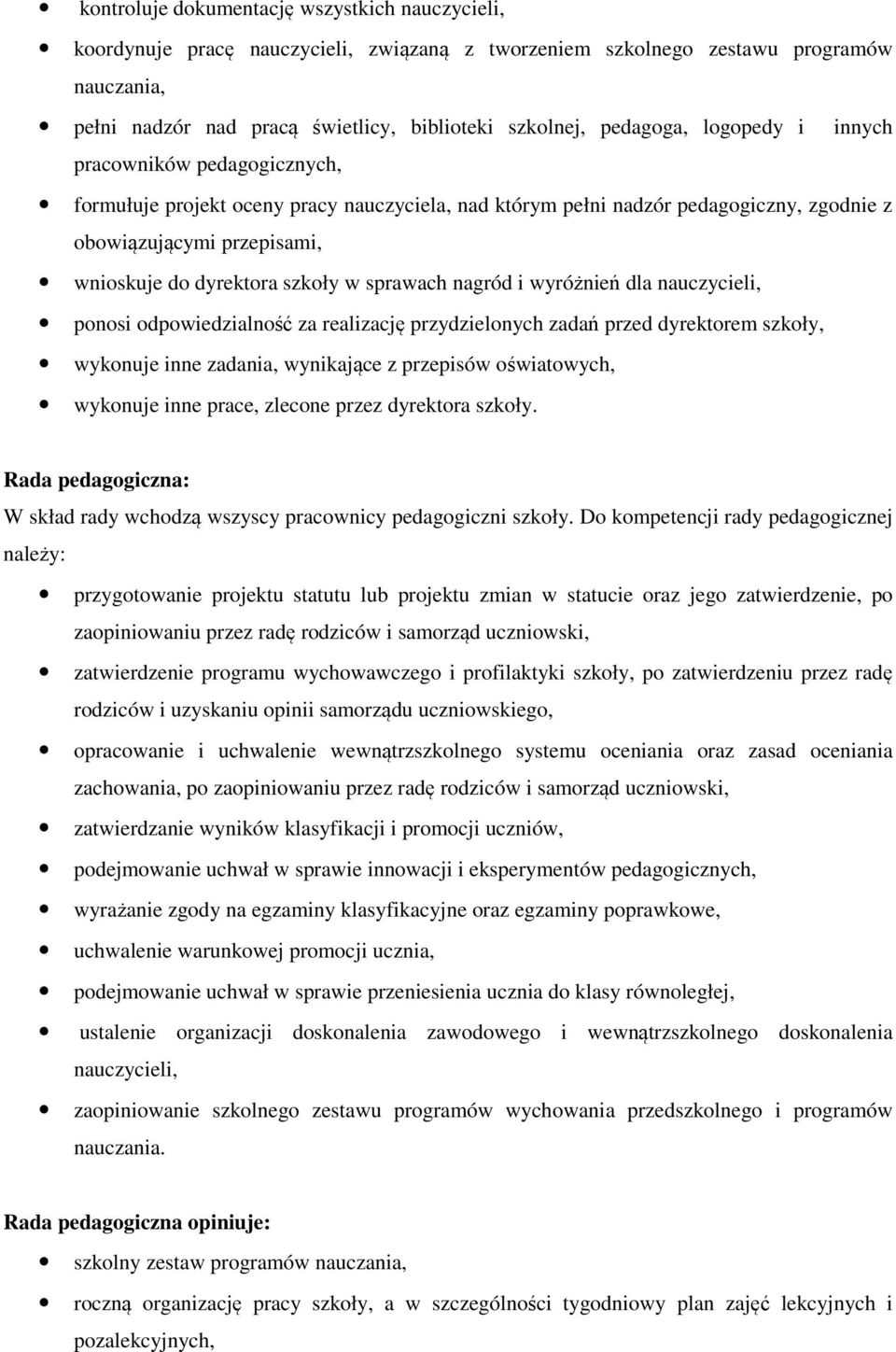 szkoły w sprawach nagród i wyróżnień dla nauczycieli, ponosi odpowiedzialność za realizację przydzielonych zadań przed dyrektorem szkoły, wykonuje inne zadania, wynikające z przepisów oświatowych,