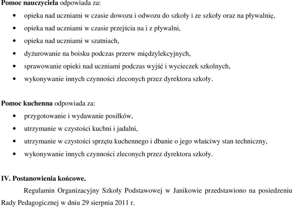 Pomoc kuchenna odpowiada za: przygotowanie i wydawanie posiłków, utrzymanie w czystości kuchni i jadalni, utrzymanie w czystości sprzętu kuchennego i dbanie o jego właściwy stan techniczny,