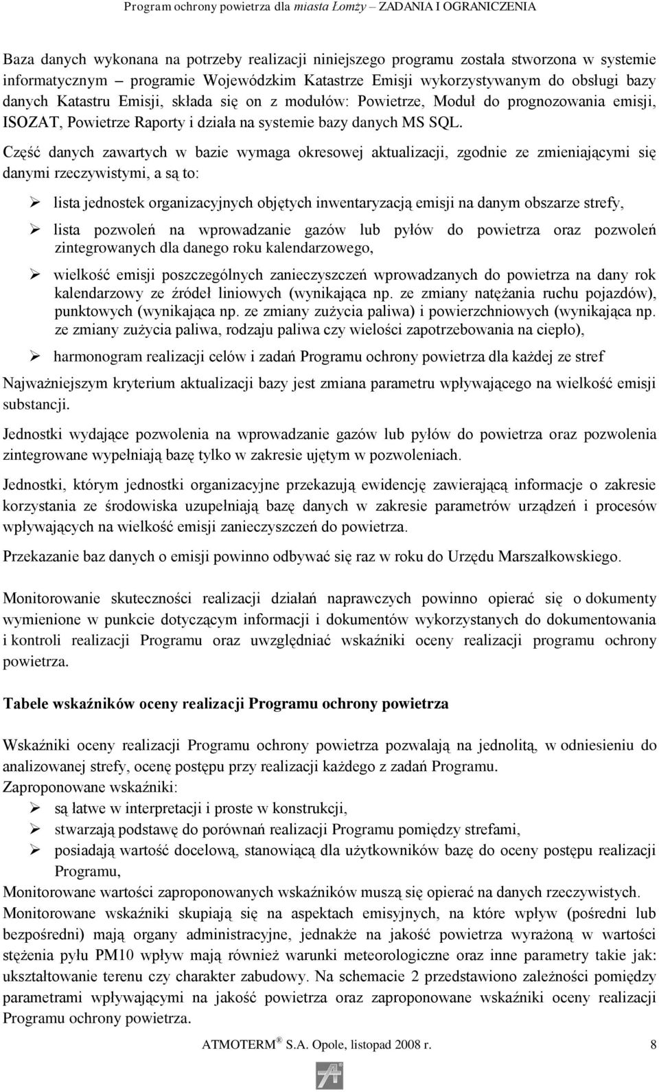 Część danych zawartych w bazie wymaga okresowej aktualizacji, zgodnie ze zmieniającymi się danymi rzeczywistymi, a są to: lista jednostek organizacyjnych objętych inwentaryzacją emisji na danym