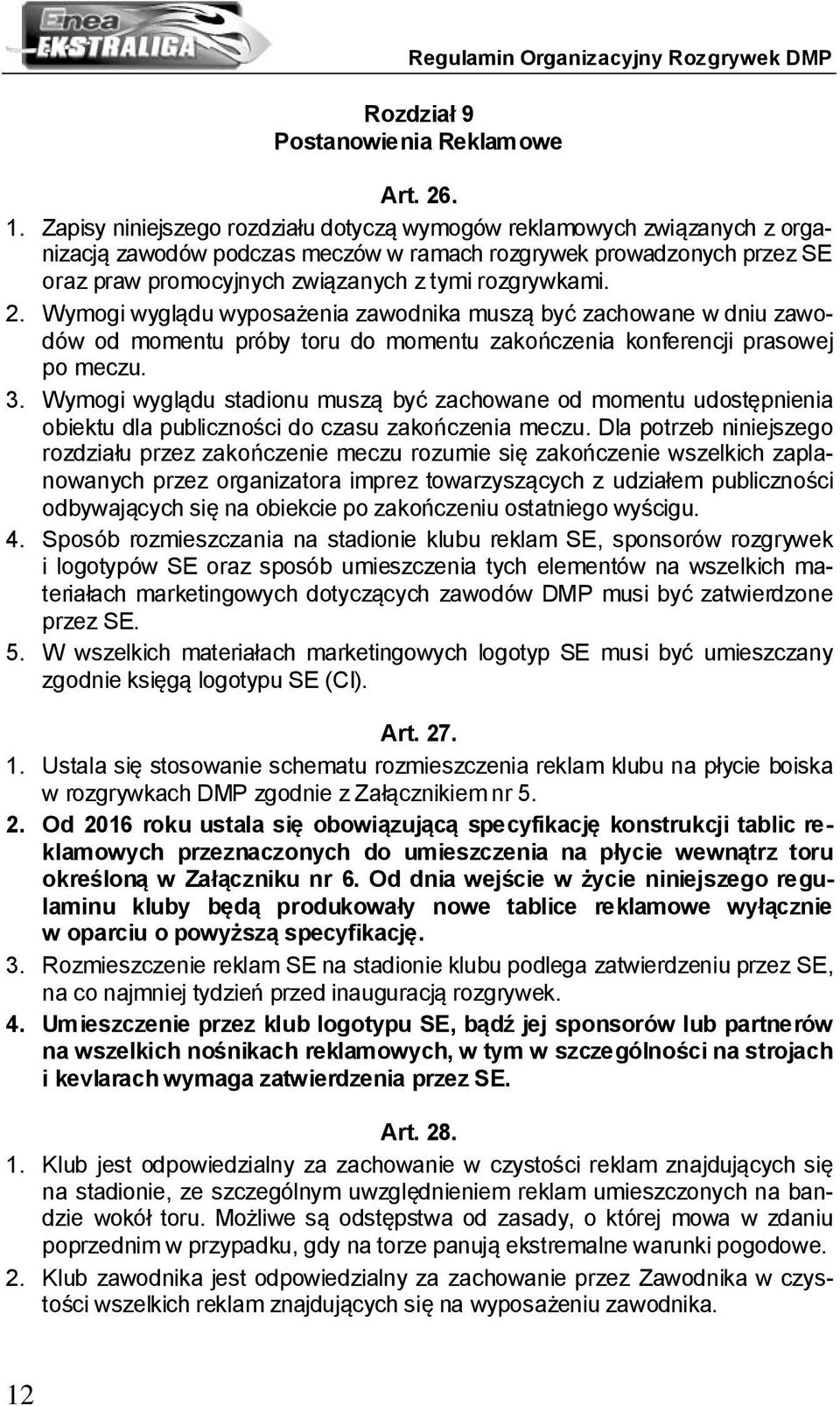 2. Wymogi wyglądu wyposażenia zawodnika muszą być zachowane w dniu zawodów od momentu próby toru do momentu zakończenia konferencji prasowej po meczu. 3.