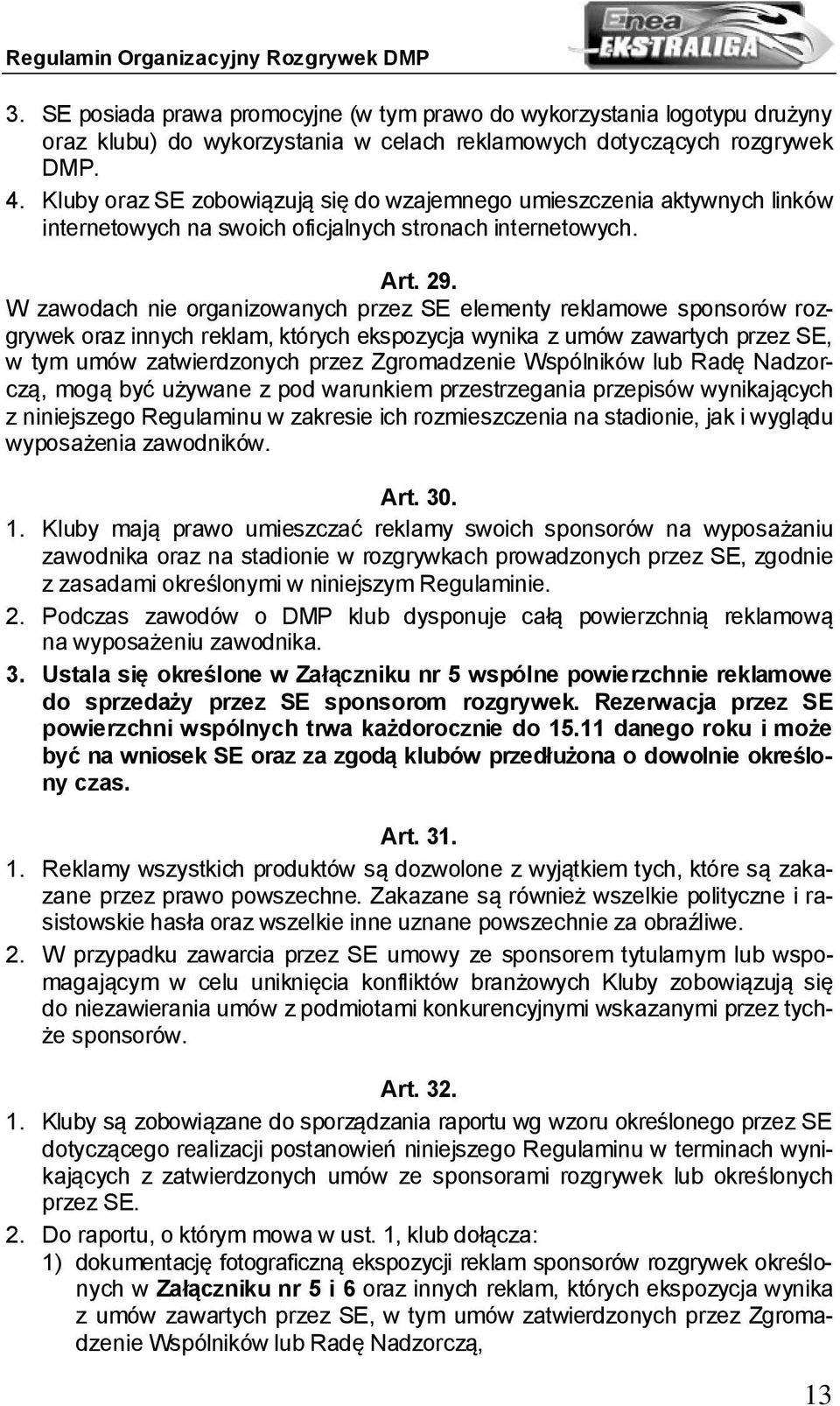 W zawodach nie organizowanych przez SE elementy reklamowe sponsorów rozgrywek oraz innych reklam, których ekspozycja wynika z umów zawartych przez SE, w tym umów zatwierdzonych przez Zgromadzenie