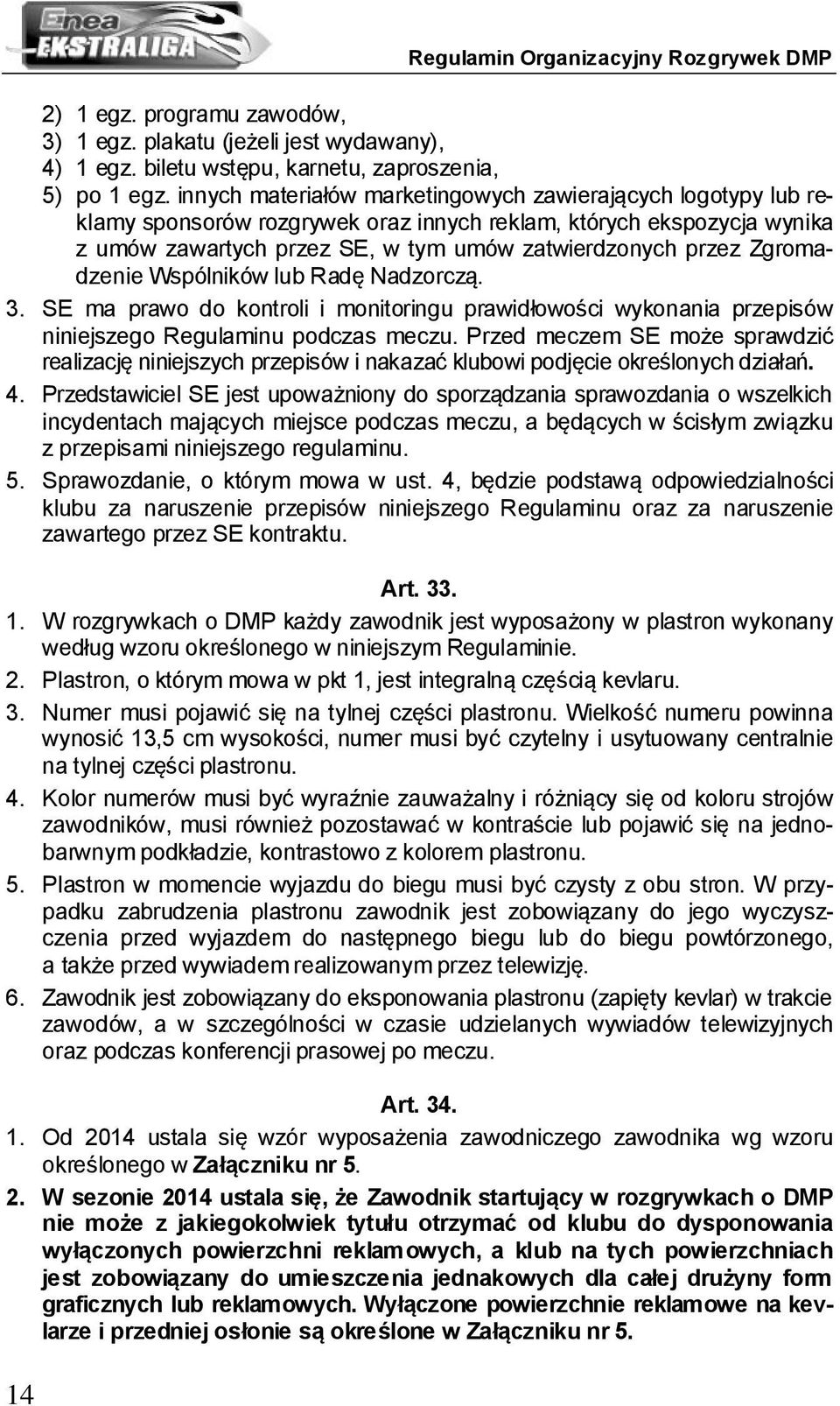 Zgromadzenie Wspólników lub Radę Nadzorczą. 3. SE ma prawo do kontroli i monitoringu prawidłowości wykonania przepisów niniejszego Regulaminu podczas meczu.