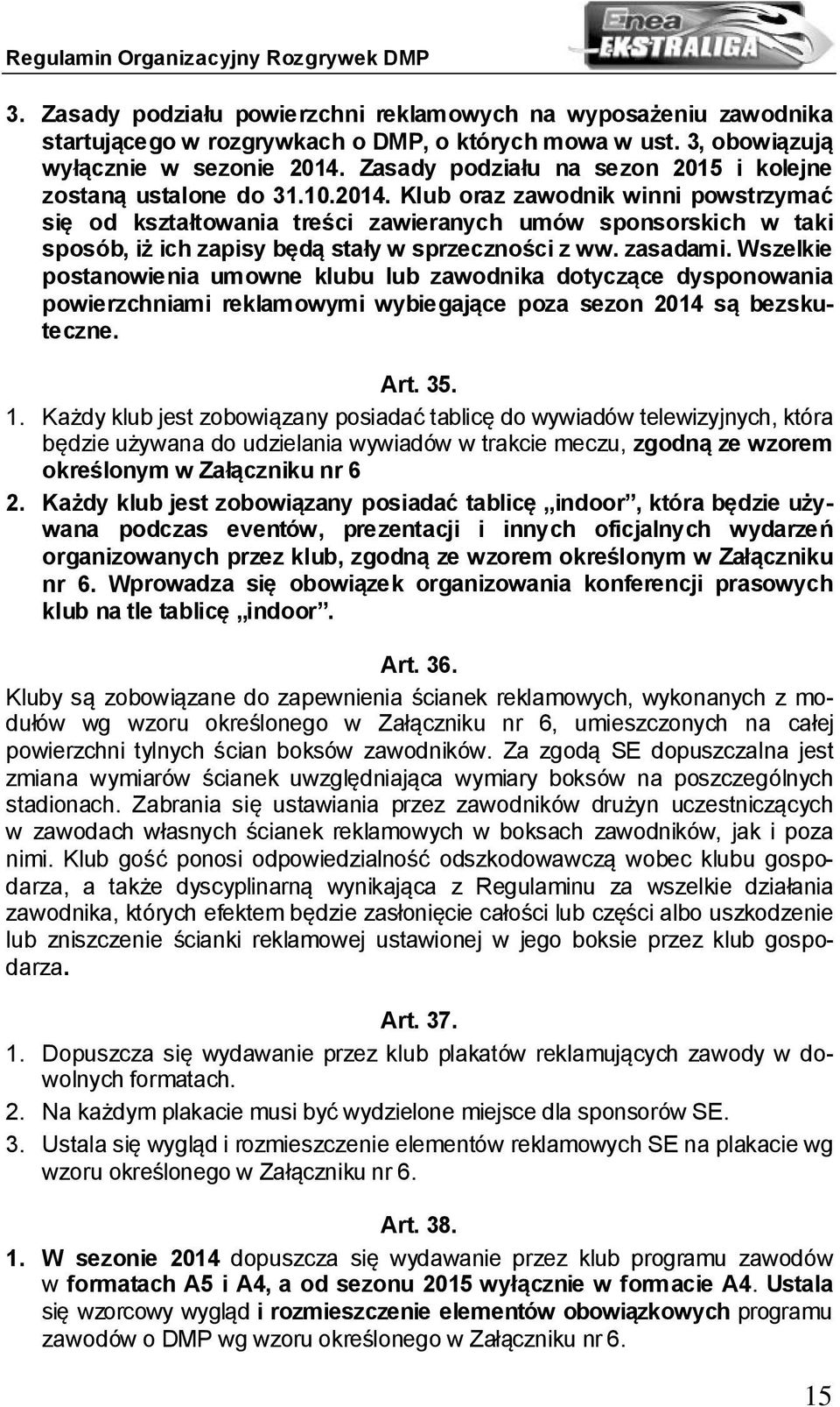 Klub oraz zawodnik winni powstrzymać się od kształtowania treści zawieranych umów sponsorskich w taki sposób, iż ich zapisy będą stały w sprzeczności z ww. zasadami.