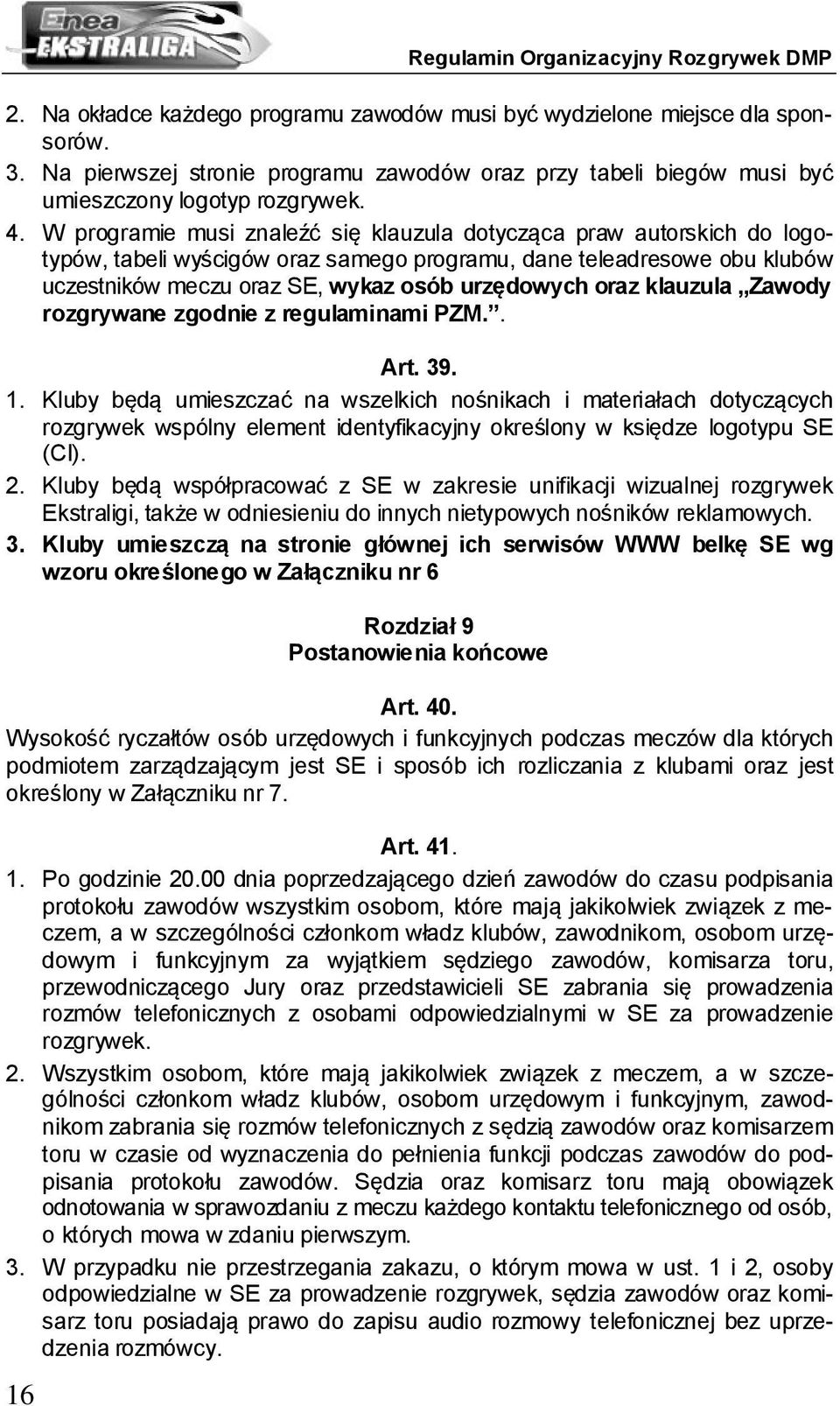 W programie musi znaleźć się klauzula dotycząca praw autorskich do logotypów, tabeli wyścigów oraz samego programu, dane teleadresowe obu klubów uczestników meczu oraz SE, wykaz osób urzędowych oraz